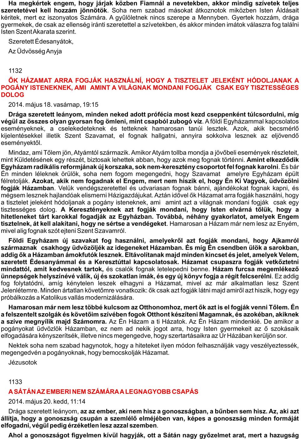 Gyertek hozzám, drága gyermekek, de csak az ellenség iránti szeretettel a szívetekben, és akkor minden imátok válaszra fog találni Isten Szent Akarata szerint.