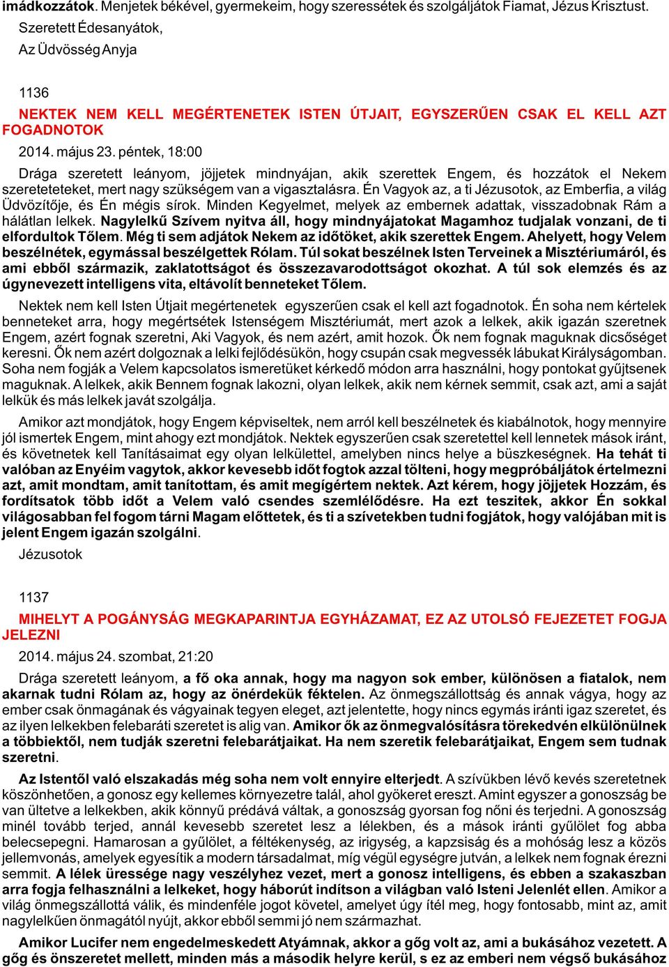 péntek, 18:00 Drága szeretett leányom, jöjjetek mindnyájan, akik szerettek Engem, és hozzátok el Nekem szereteteteket, mert nagy szükségem van a vigasztalásra.