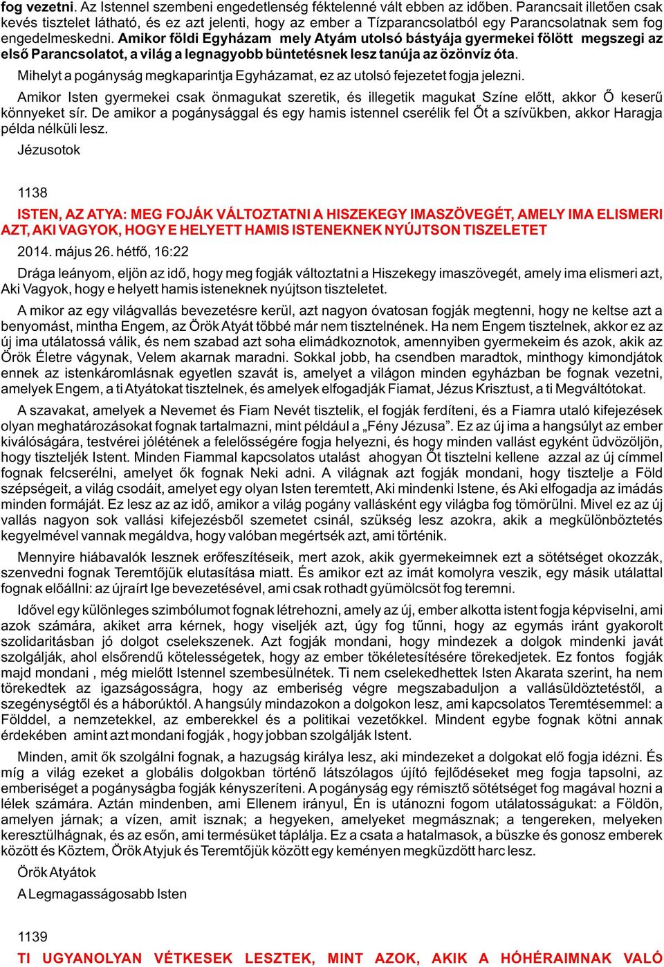 Amikor földi Egyházam mely Atyám utolsó bástyája gyermekei fölött megszegi az elsõ Parancsolatot, a világ a legnagyobb büntetésnek lesz tanúja az özönvíz óta.