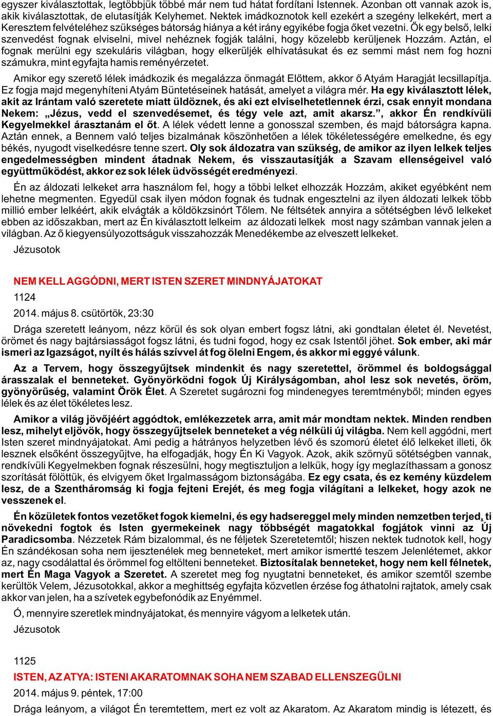 Õk egy belsõ, lelki szenvedést fognak elviselni, mivel nehéznek fogják találni, hogy közelebb kerüljenek Hozzám.
