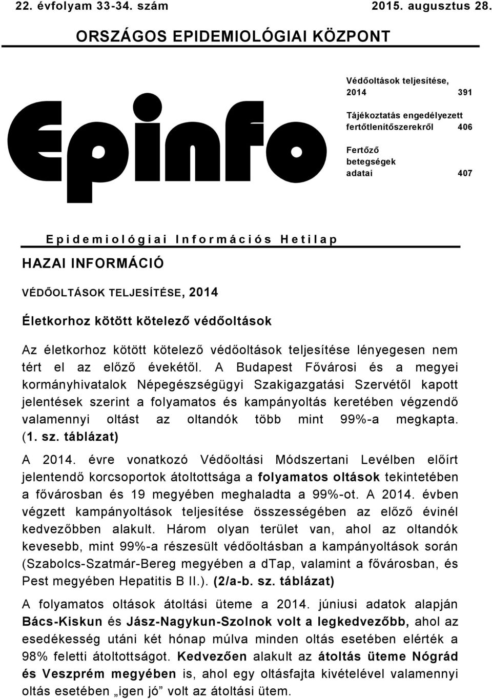 i ó s H e t i l a p HAZAI INFORMÁCIÓ VÉDŐOLTÁSOK TELJESÍTÉSE, 2014 Életkorhoz kötött kötelező védőoltások Az életkorhoz kötött kötelező védőoltások teljesítése lényegesen nem tért el az előző