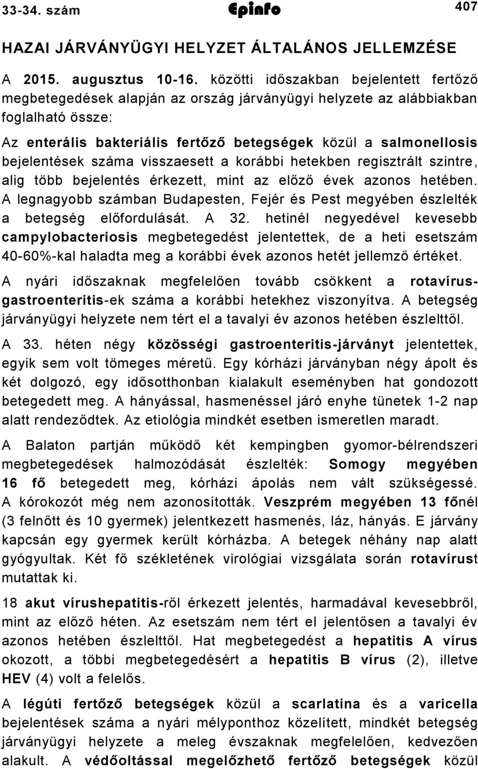 bejelentések száma visszaesett a korábbi hetekben regisztrált szintre, alig több bejelentés érkezett, mint az előző évek azonos hetében.