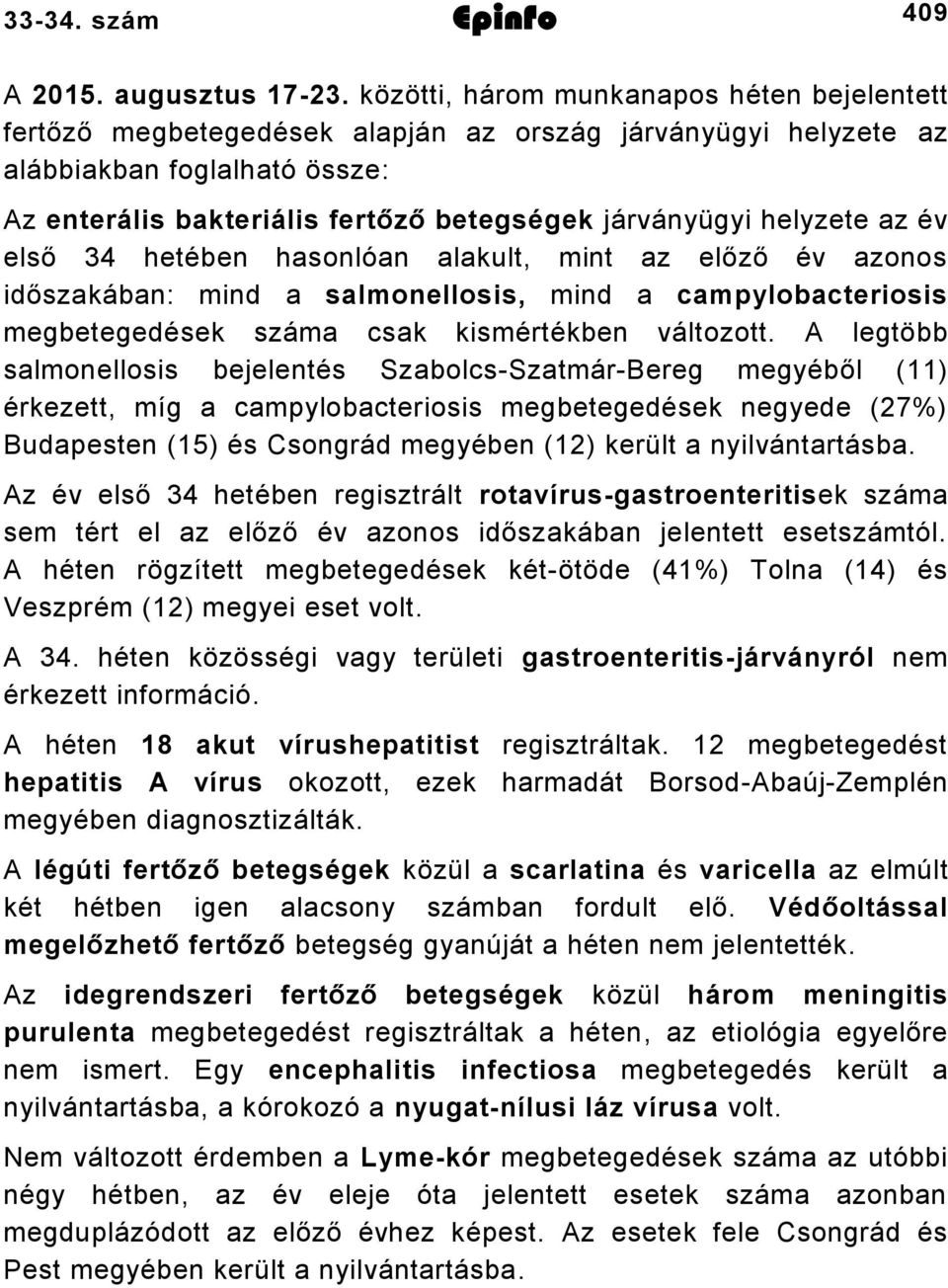 helyzete az év első 34 hetében hasonlóan alakult, mint az előző év azonos időszakában: mind a salmonellosis, mind a campylobacteriosis megbetegedések száma csak kismértékben változott.