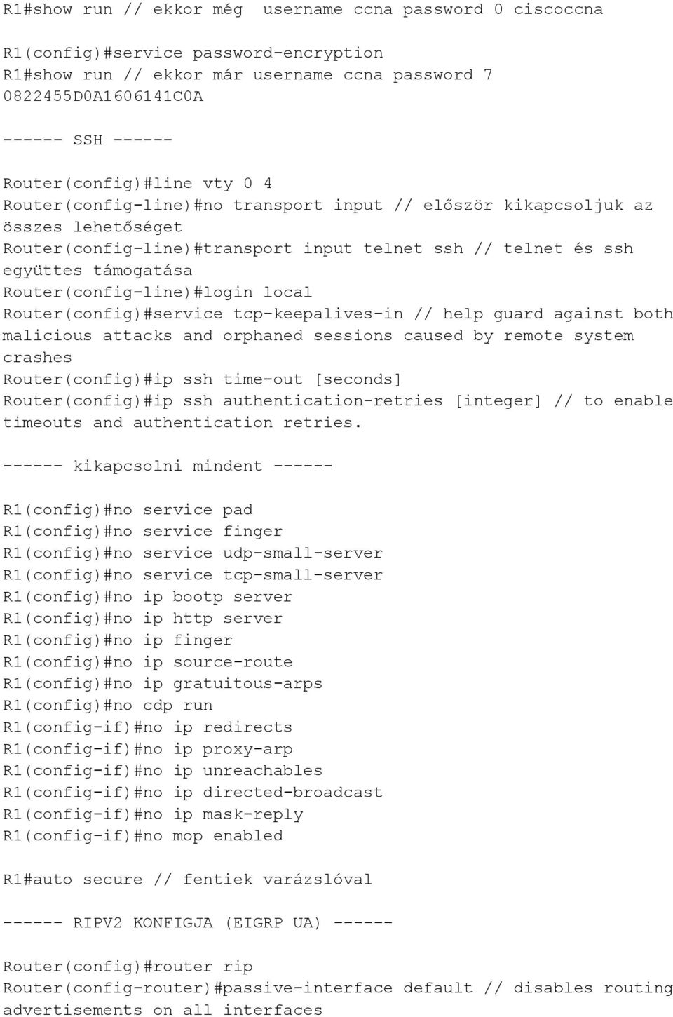 Router(config-line)#login local Router(config)#service tcp-keepalives-in // help guard against both malicious attacks and orphaned sessions caused by remote system crashes Router(config)#ip ssh