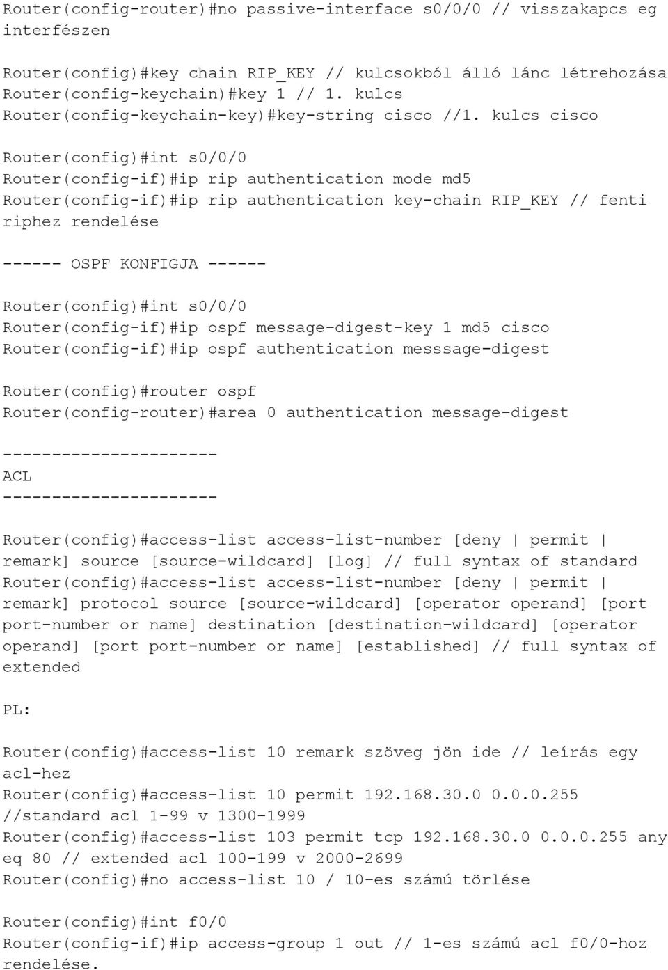 kulcs cisco Router(config)#int s0/0/0 Router(config-if)#ip rip authentication mode md5 Router(config-if)#ip rip authentication key-chain RIP_KEY // fenti riphez rendelése ------ OSPF KONFIGJA ------