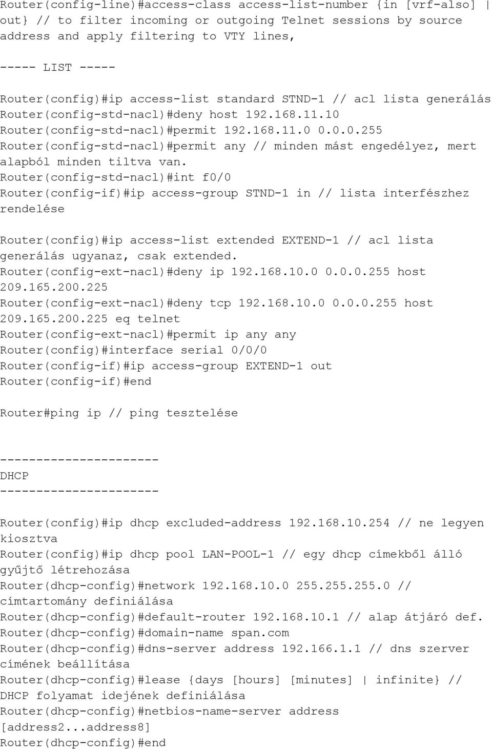 Router(config-std-nacl)#permit 192.168.11.0 0.0.0.255 Router(config-std-nacl)#permit any // minden mást engedélyez, mert alapból minden tiltva van.