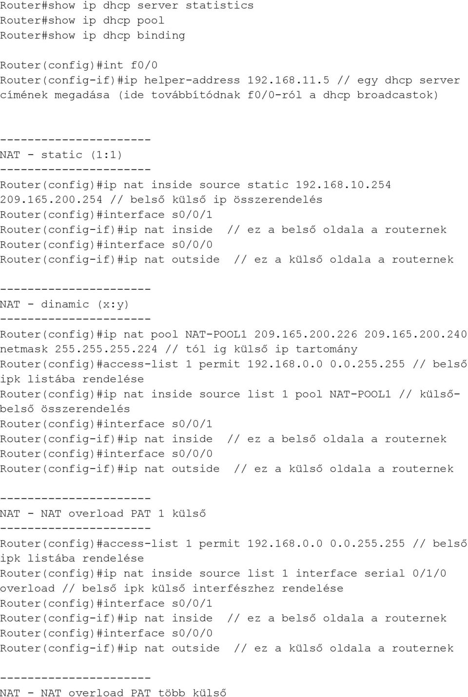254 // belső külső ip összerendelés NAT - dinamic (x:y) Router(config)#ip nat pool NAT-POOL1 209.165.200.226 209.165.200.240 netmask 255.
