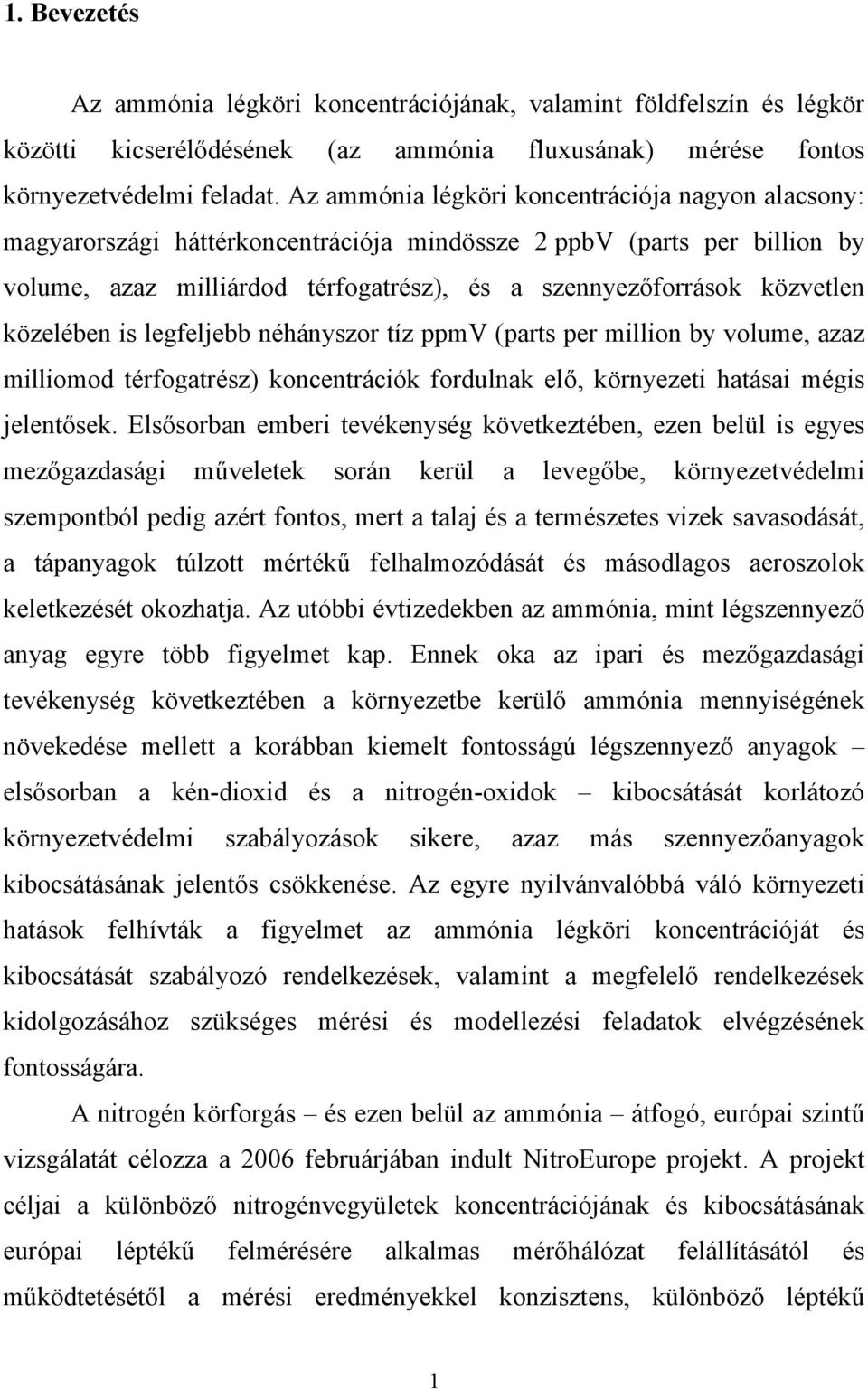 közelében is legfeljebb néhányszor tíz ppmv (parts per million by volume, azaz milliomod térfogatrész) koncentrációk fordulnak elő, környezeti hatásai mégis jelentősek.