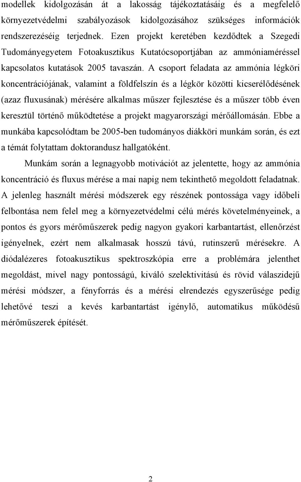 A csoport feladata az ammónia légköri koncentrációjának, valamint a földfelszín és a légkör közötti kicserélődésének (azaz fluxusának) mérésére alkalmas műszer fejlesztése és a műszer több éven