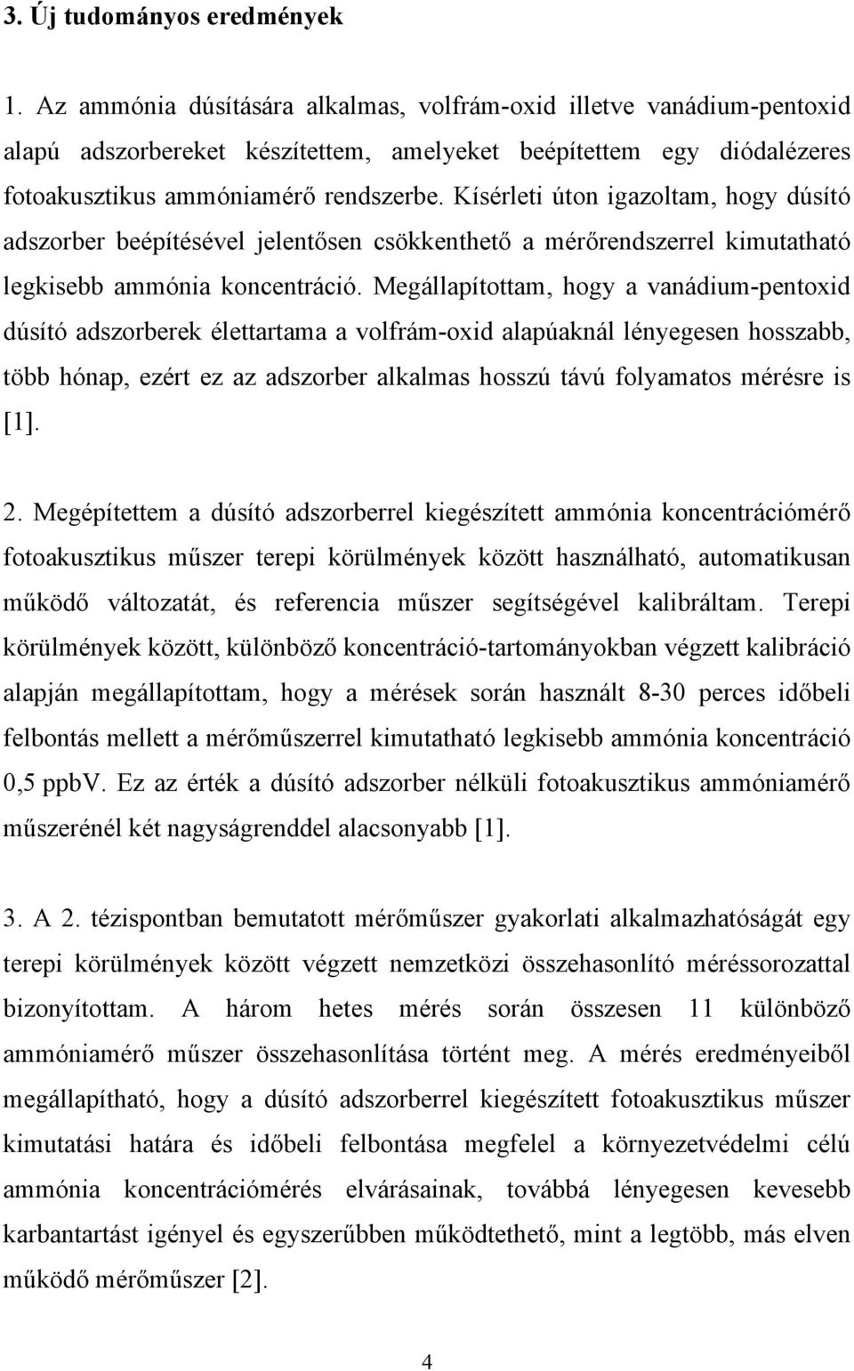 Kísérleti úton igazoltam, hogy dúsító adszorber beépítésével jelentősen csökkenthető a mérőrendszerrel kimutatható legkisebb ammónia koncentráció.