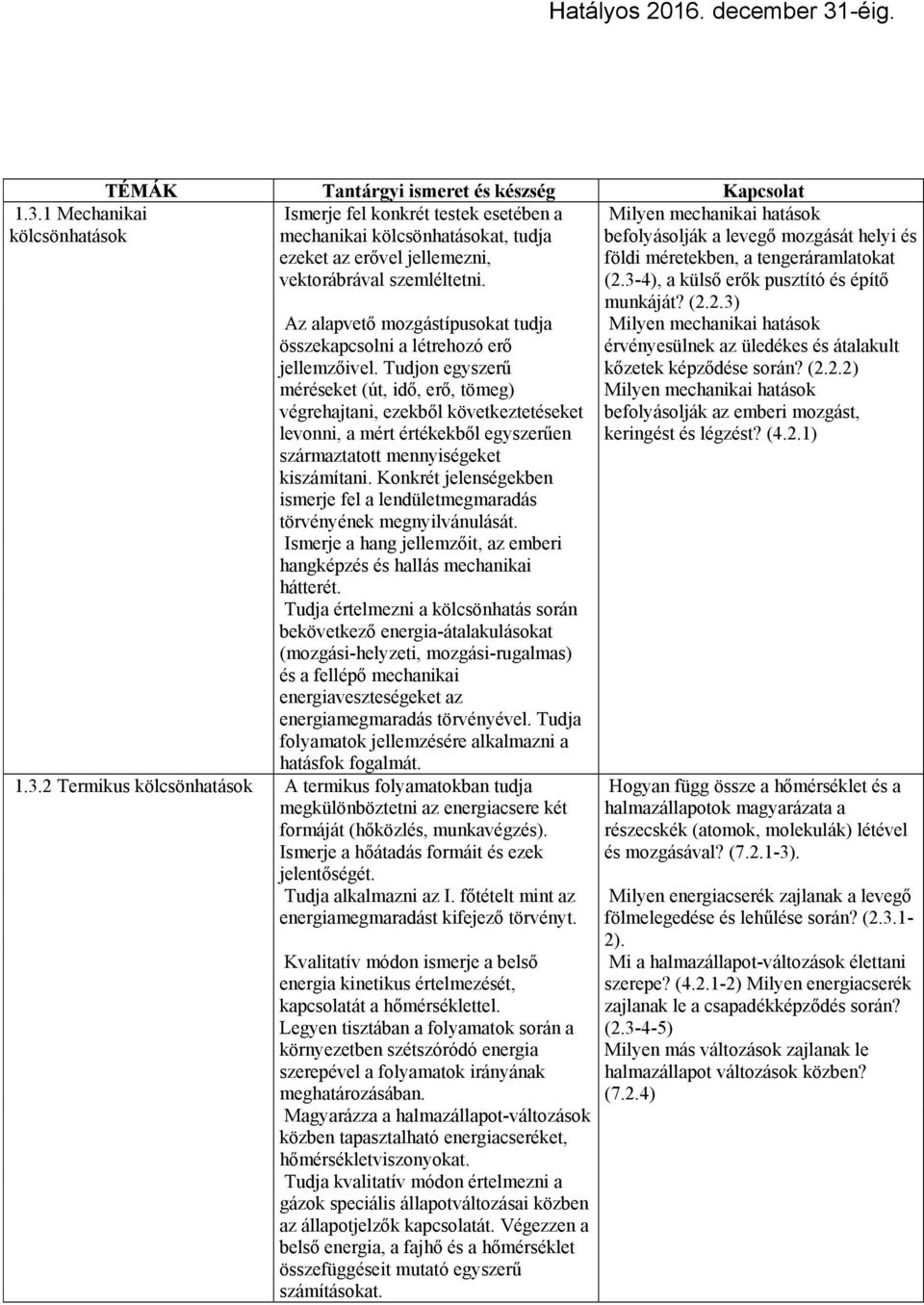 Tudjon egyszerű méréseket (út, idő, erő, tömeg) végrehajtani, ezekből következtetéseket levonni, a mért értékekből egyszerűen származtatott mennyiségeket kiszámítani.