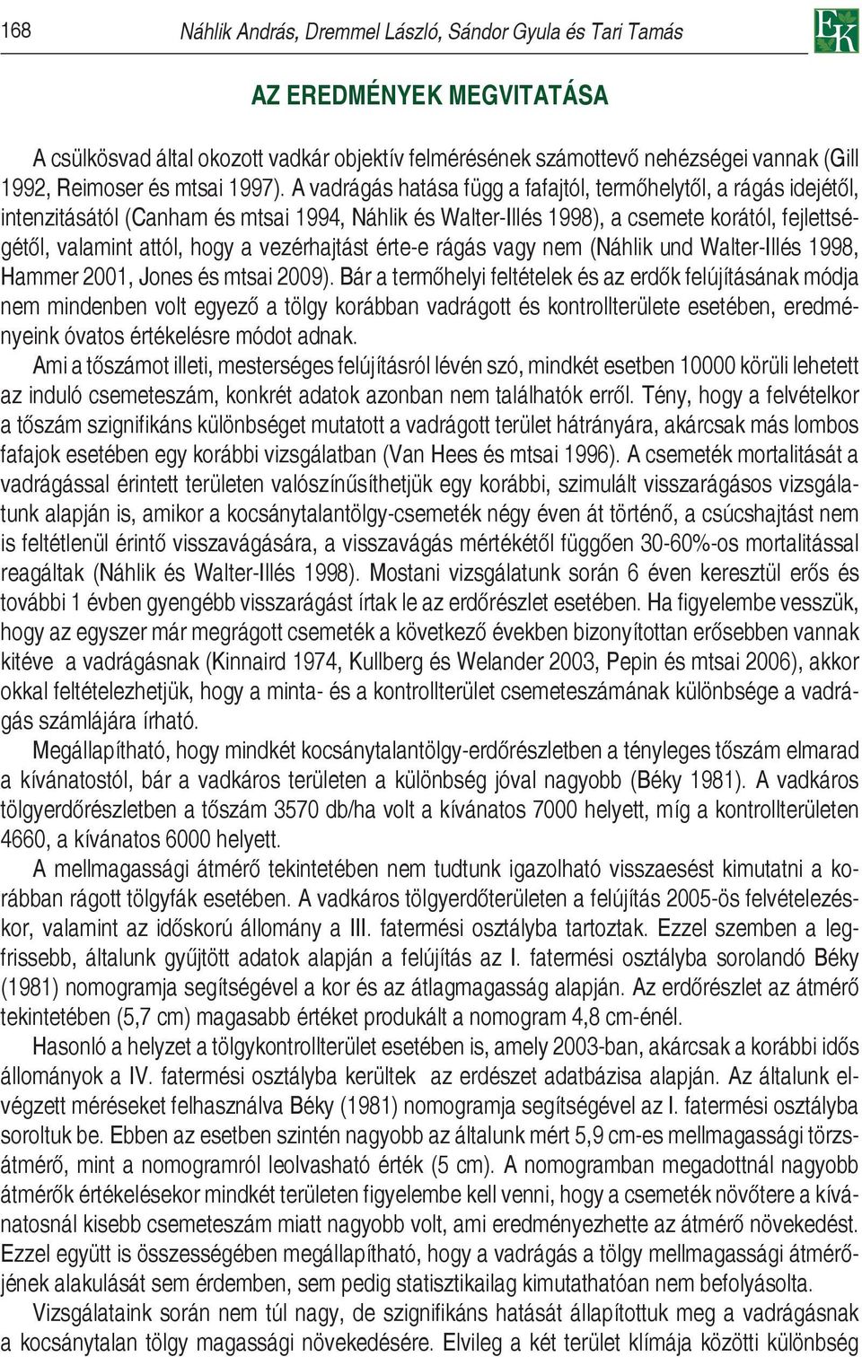 A vadrágás hatása függ a fafajtól, termőhelytől, a rágás idejétől, intenzitásától (Canham és mtsai 1994, Náhlik és Walter-Illés 1998), a csemete korától, fejlettségétől, valamint attól, hogy a