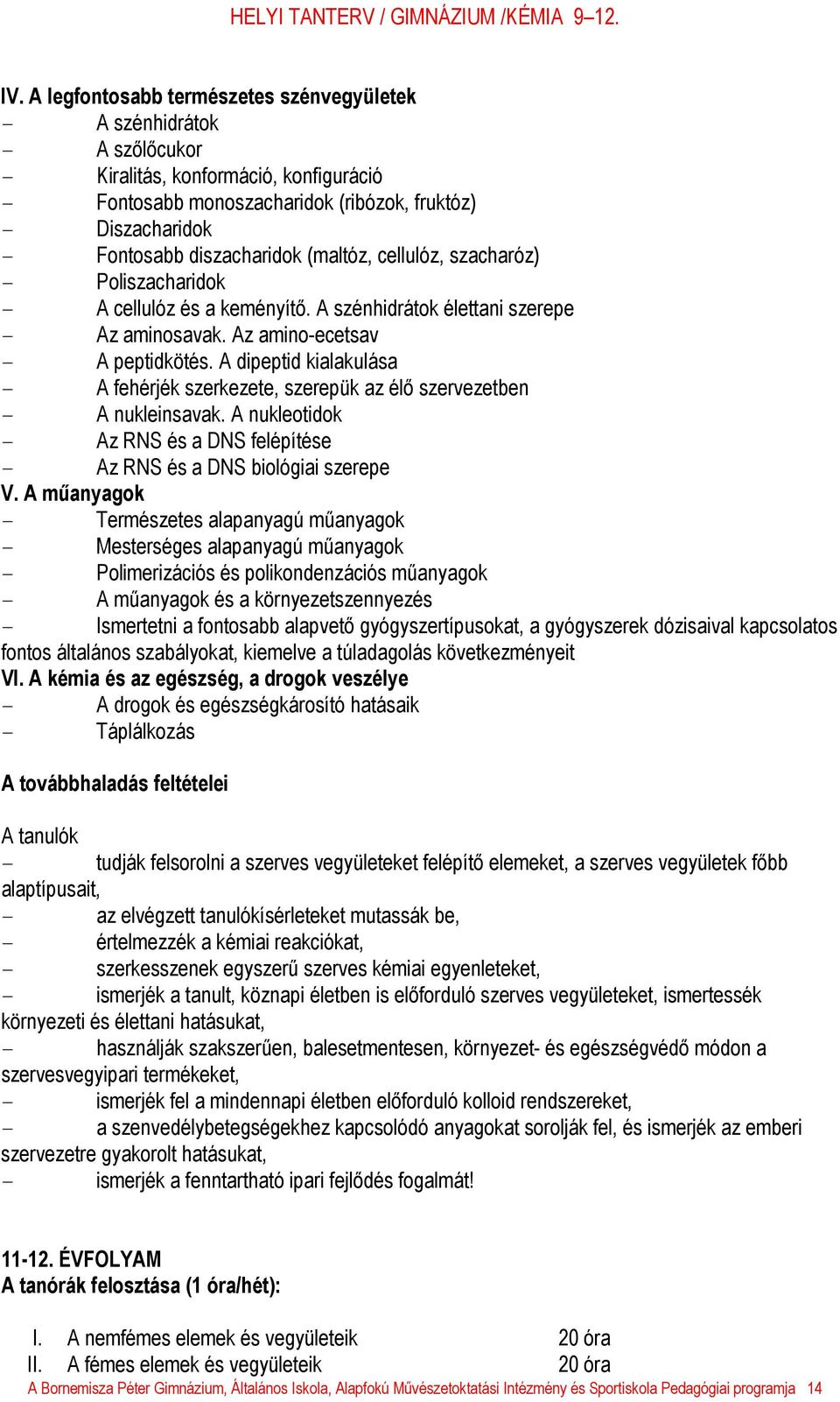 A dipeptid kialakulása - A fehérjék szerkezete, szerepük az élő szervezetben - A nukleinsavak. A nukleotidok - Az RNS és a DNS felépítése - Az RNS és a DNS biológiai szerepe V.