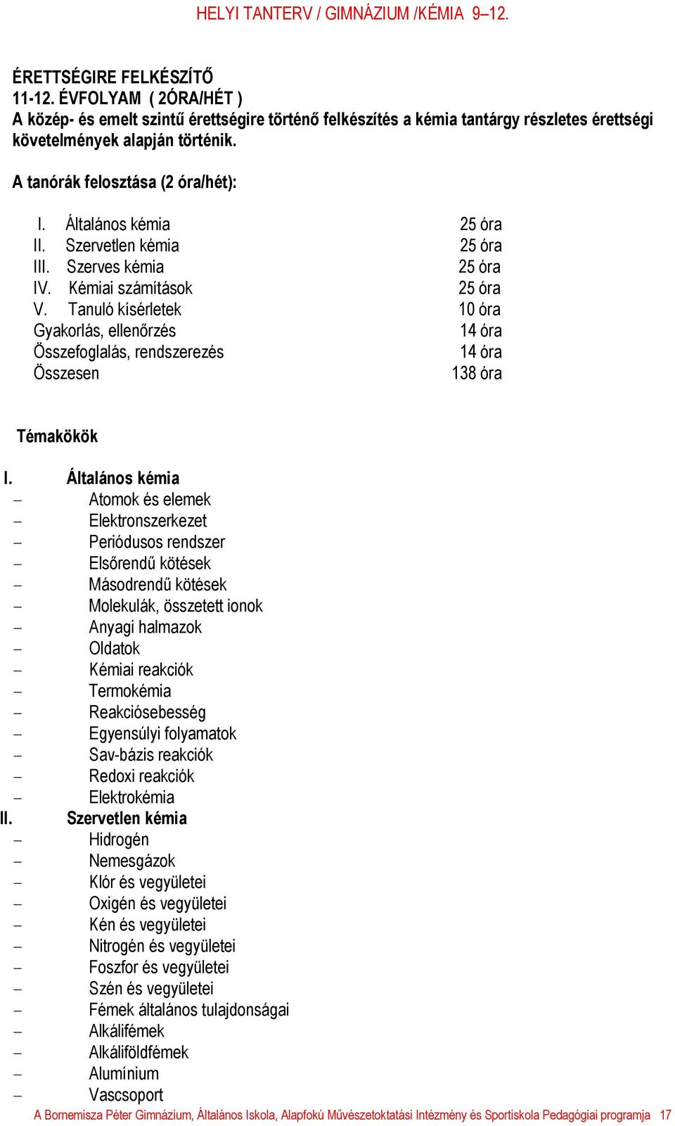 Tanuló kísérletek 10 óra Gyakorlás, ellenőrzés 14 óra Összefoglalás, rendszerezés 14 óra Összesen 138 óra Témakökök I.