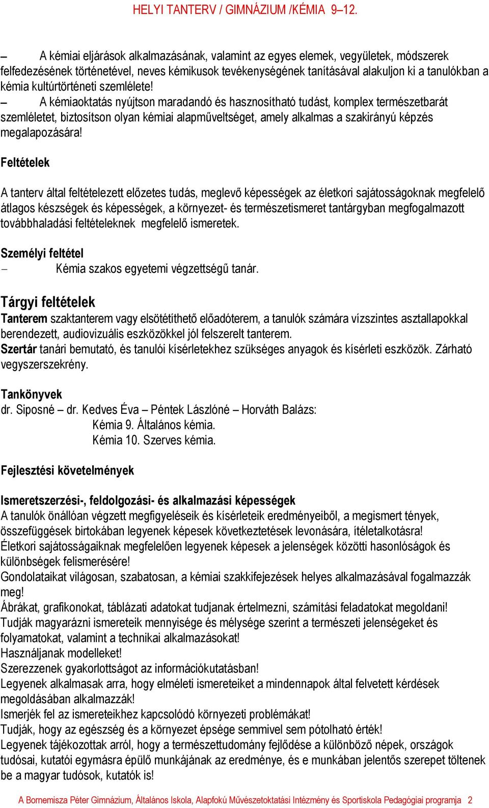 A kémiaoktatás nyújtson maradandó és hasznosítható tudást, komplex természetbarát szemléletet, biztosítson olyan kémiai alapműveltséget, amely alkalmas a szakirányú képzés megalapozására!