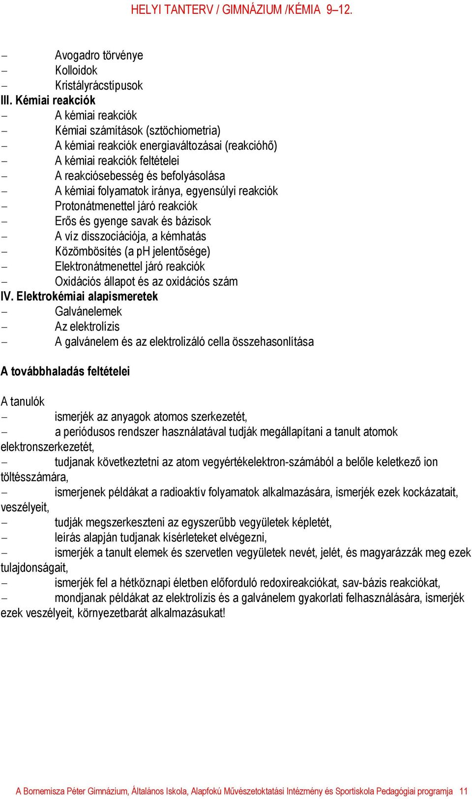 kémiai folyamatok iránya, egyensúlyi reakciók - Protonátmenettel járó reakciók - Erős és gyenge savak és bázisok - A víz disszociációja, a kémhatás - Közömbösítés (a ph jelentősége) -