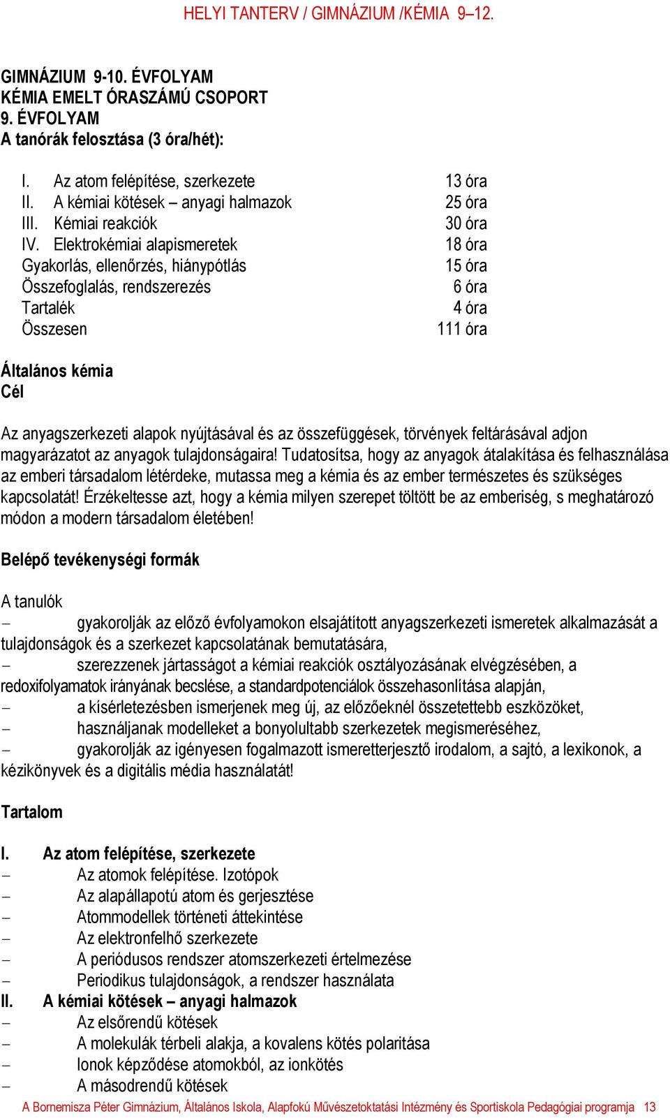 Elektrokémiai alapismeretek 18 óra Gyakorlás, ellenőrzés, hiánypótlás 15 óra Összefoglalás, rendszerezés 6 óra Tartalék 4 óra Összesen 111 óra Általános kémia Cél Az anyagszerkezeti alapok