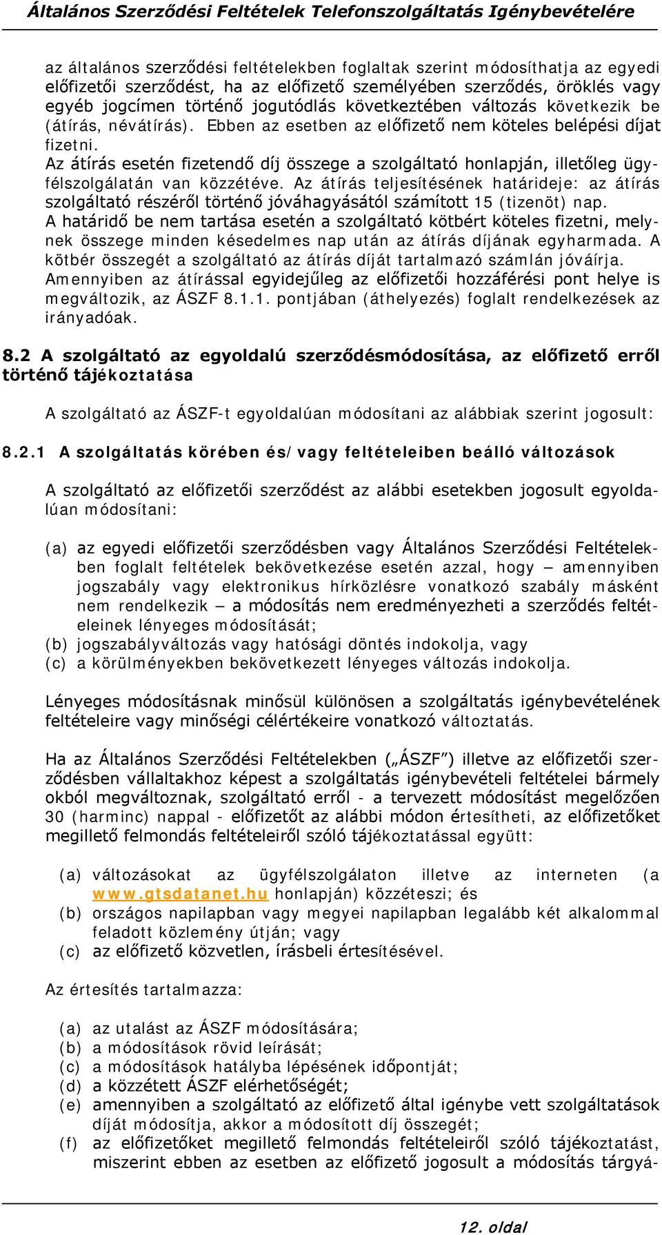 Az átírás esetén fizetendő díj összege a szolgáltató honlapján, illetőleg ügyfélszolgálatán van közzétéve.