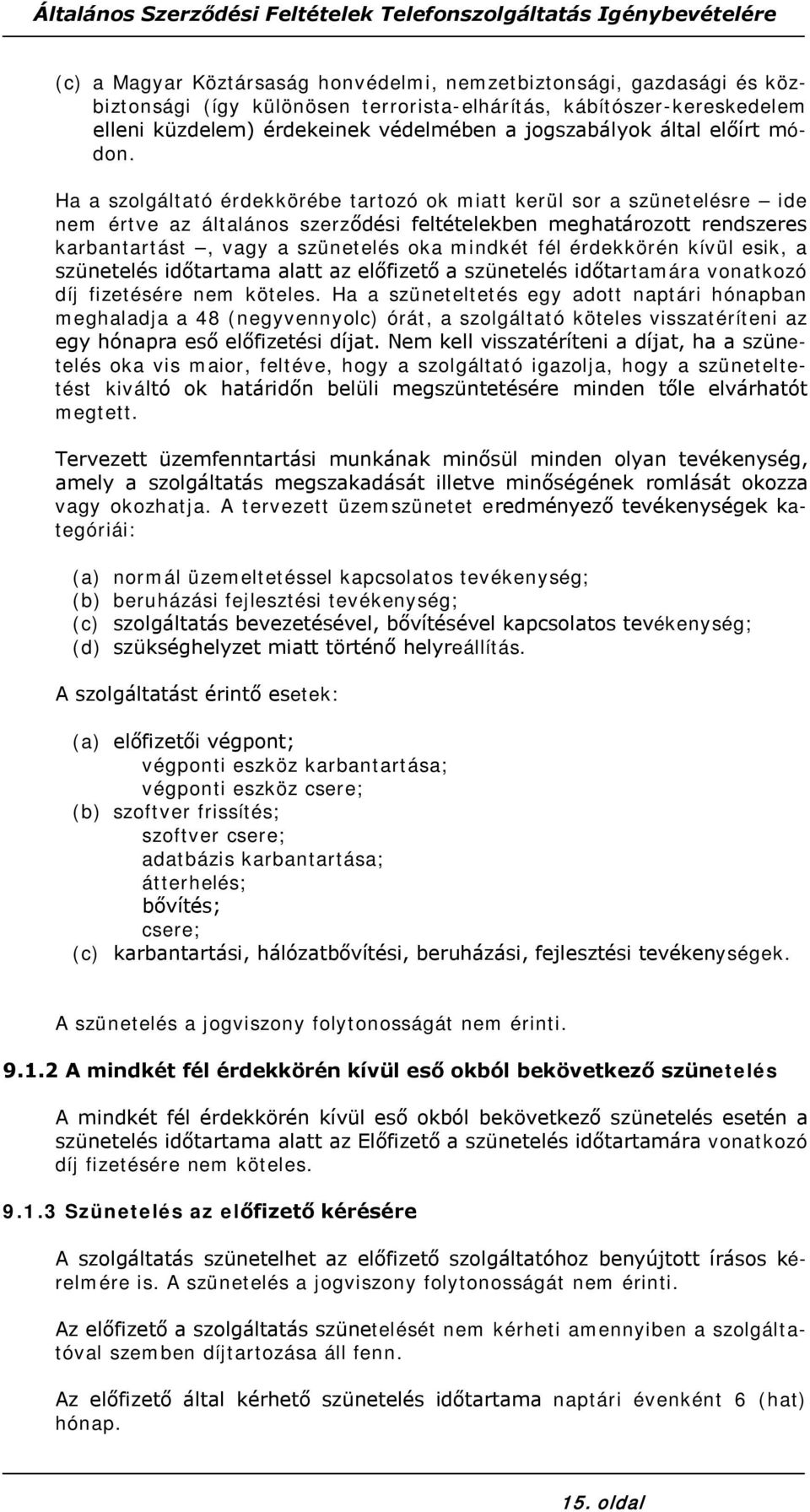 Ha a szolgáltató érdekkörébe tartozó ok miatt kerül sor a szünetelésre ide nem értve az általános szerződési feltételekben meghatározott rendszeres karbantartást, vagy a szünetelés oka mindkét fél