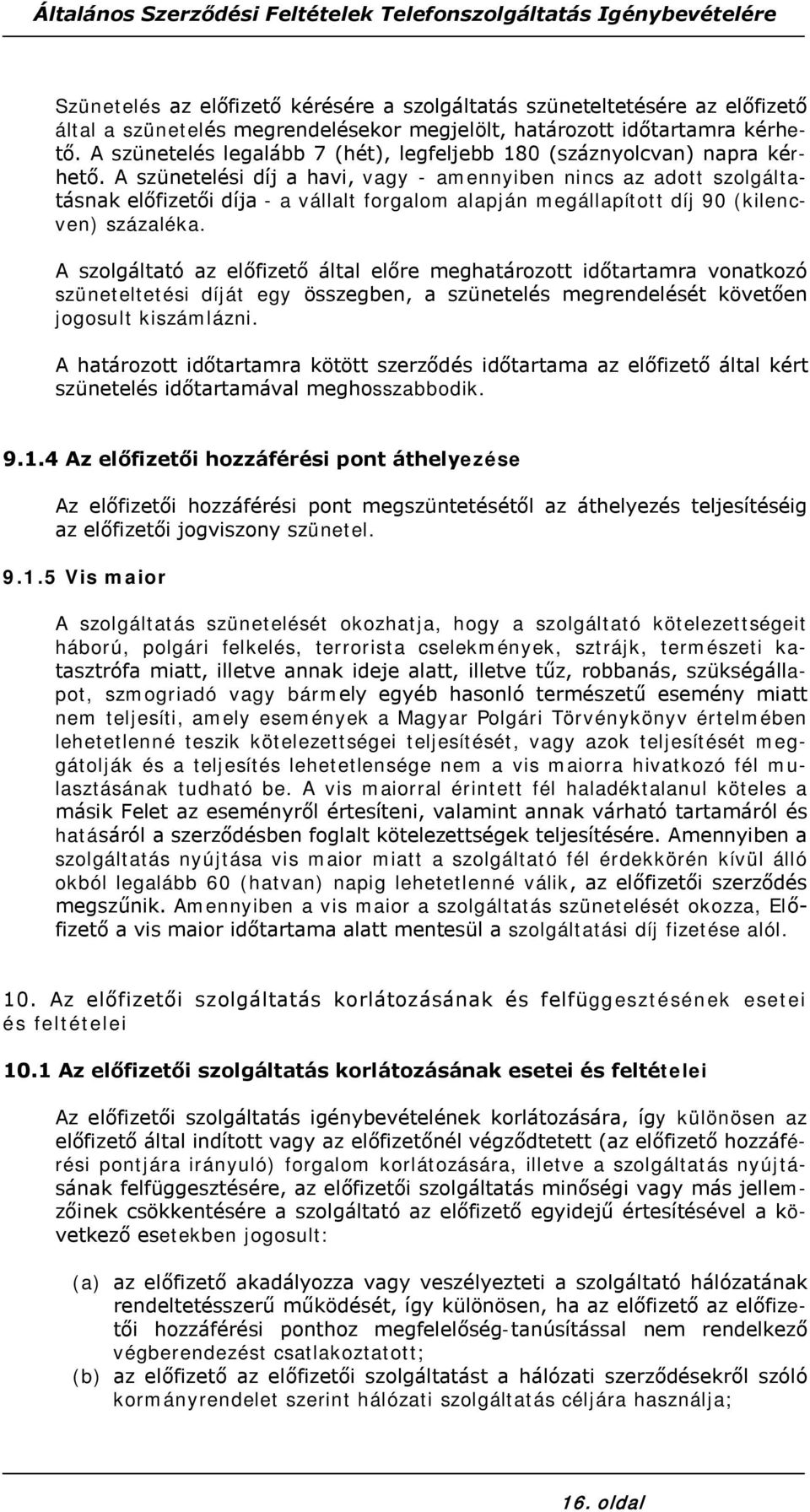 A szünetelési díj a havi, vagy - amennyiben nincs az adott szolgáltatásnak előfizetői díja - a vállalt forgalom alapján megállapított díj 90 (kilencven) százaléka.