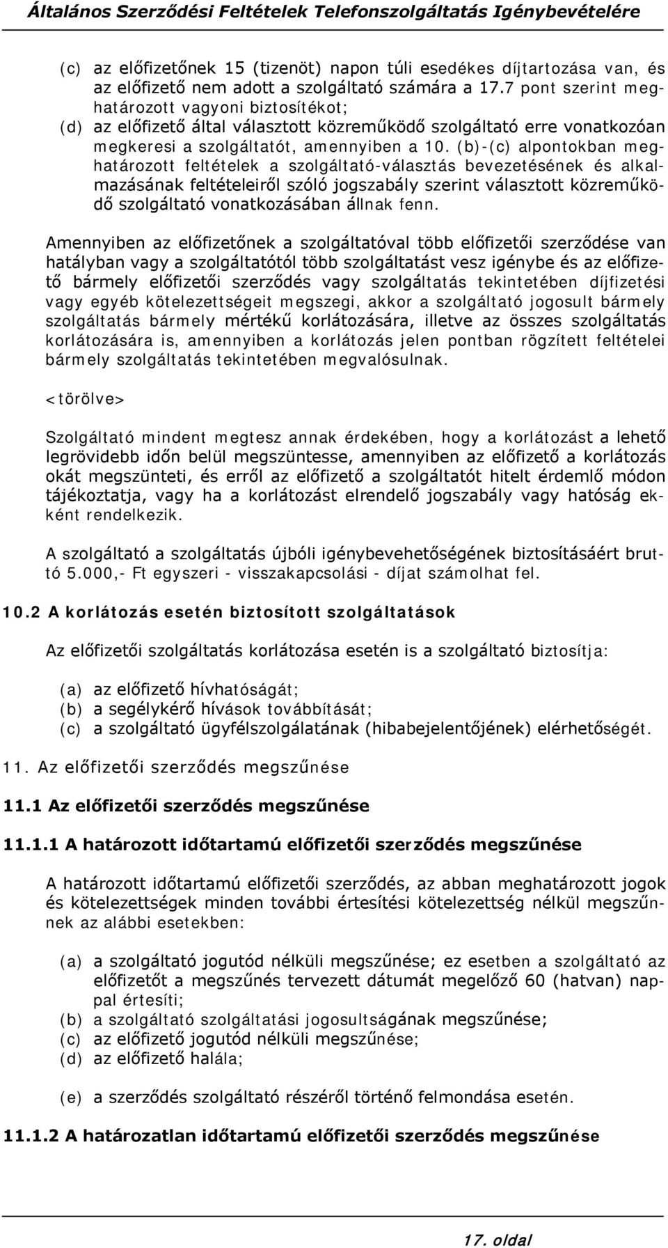 (b)-(c) alpontokban meghatározott feltételek a szolgáltató-választás bevezetésének és alkalmazásának feltételeiről szóló jogszabály szerint választott közreműködő szolgáltató vonatkozásában állnak