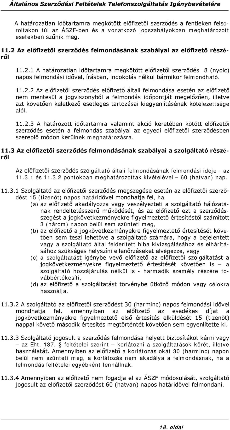 11.2.2 Az előfizetői szerződés előfizető általi felmondása esetén az előfizető nem mentesül a jogviszonyból a felmondás időpontját megelőzően, illetve azt követően keletkező esetleges tartozásai