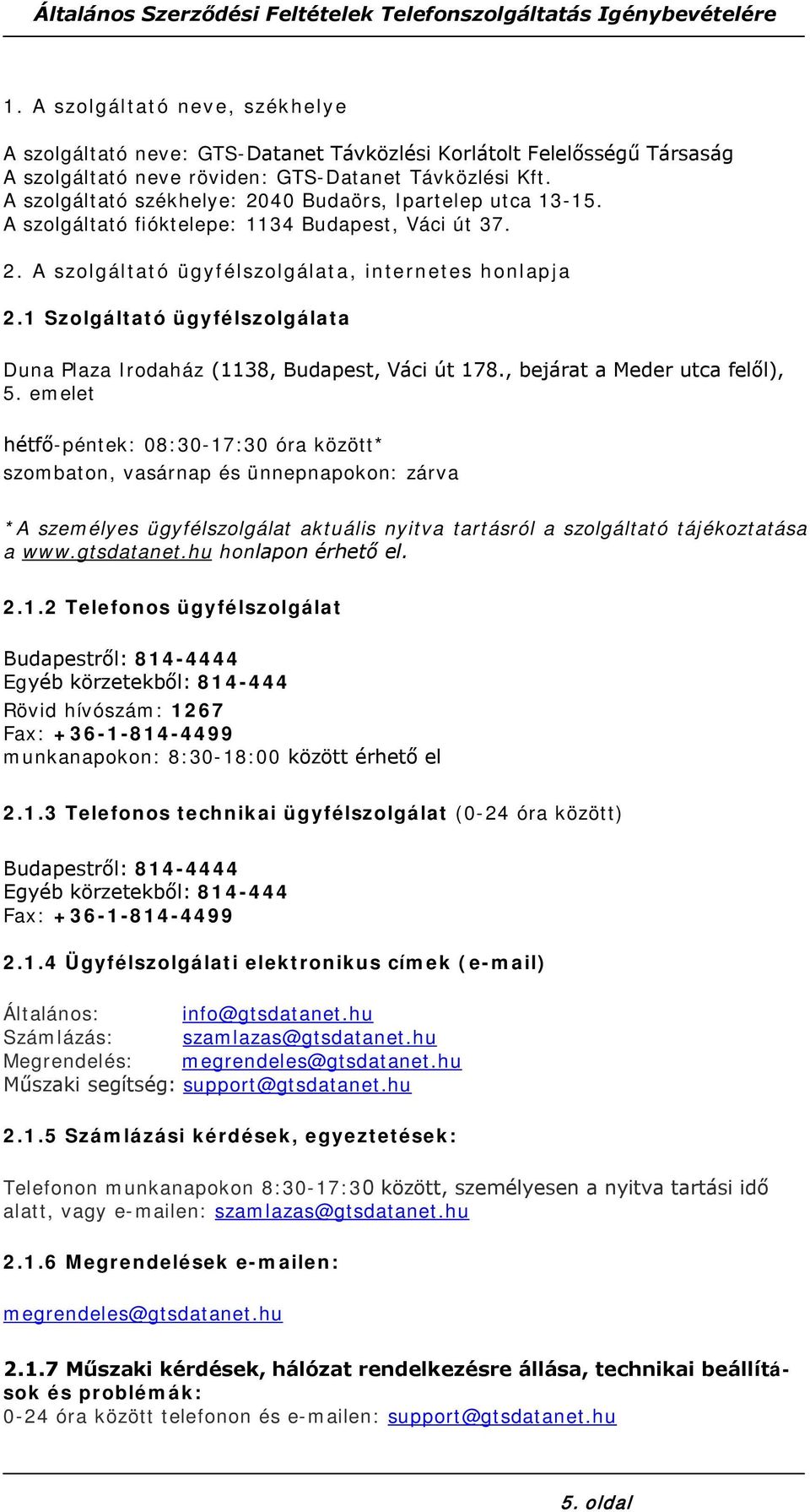 1 Szolgáltató ügyfélszolgálata Duna Plaza Irodaház (1138, Budapest, Váci út 178., bejárat a Meder utca felől), 5.