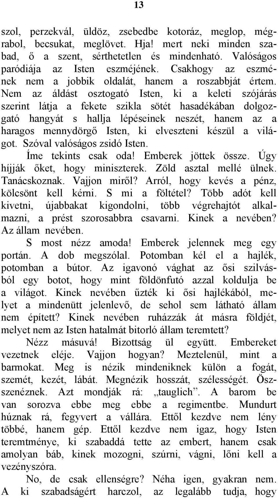 Nem az áldást osztogató Isten, ki a keleti szójárás szerint látja a fekete szikla sötét hasadékában dolgozgató hangyát s hallja lépéseinek neszét, hanem az a haragos mennydörgő Isten, ki elveszteni