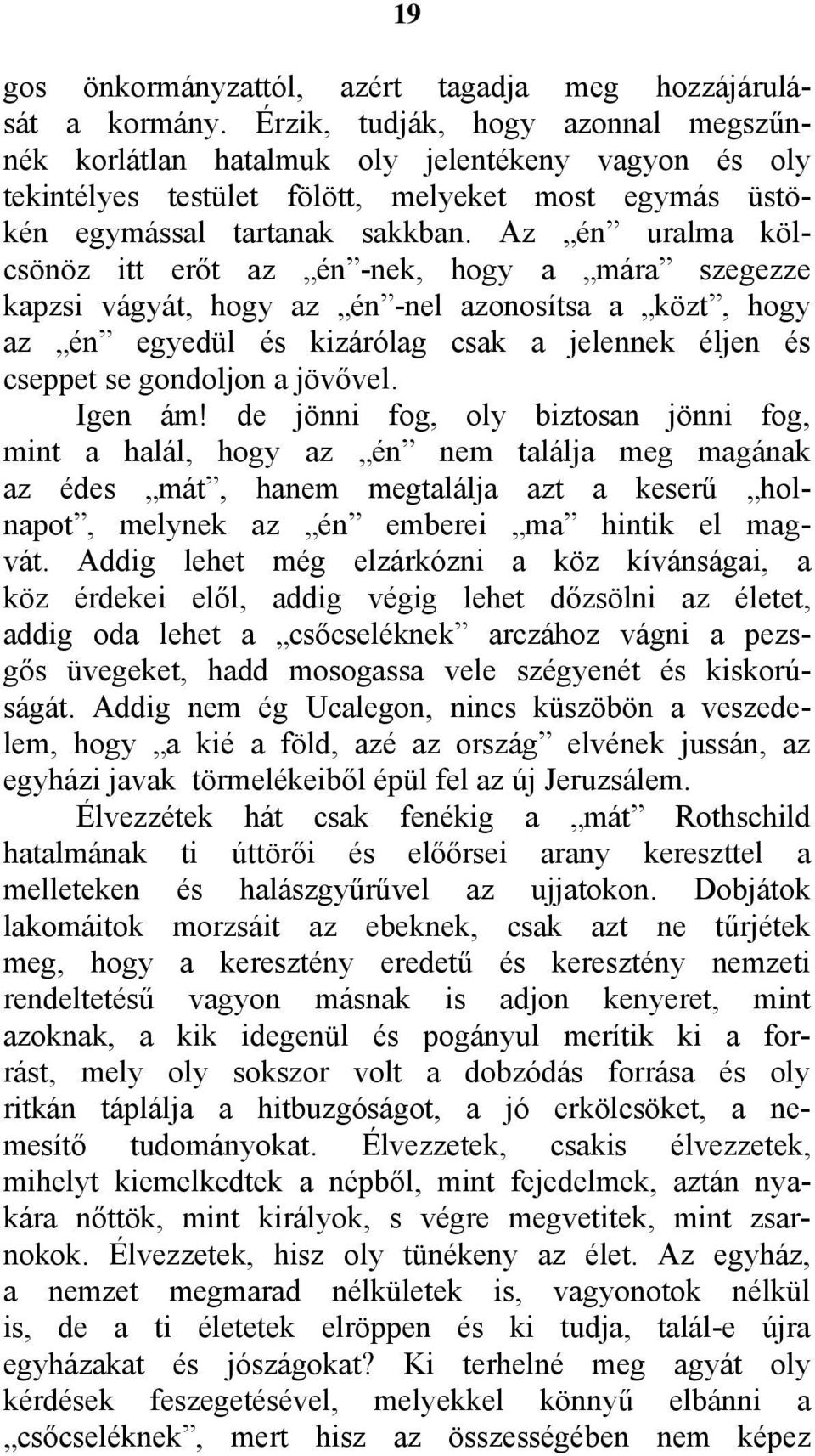 Az én uralma kölcsönöz itt erőt az én -nek, hogy a mára szegezze kapzsi vágyát, hogy az én -nel azonosítsa a közt, hogy az én egyedül és kizárólag csak a jelennek éljen és cseppet se gondoljon a