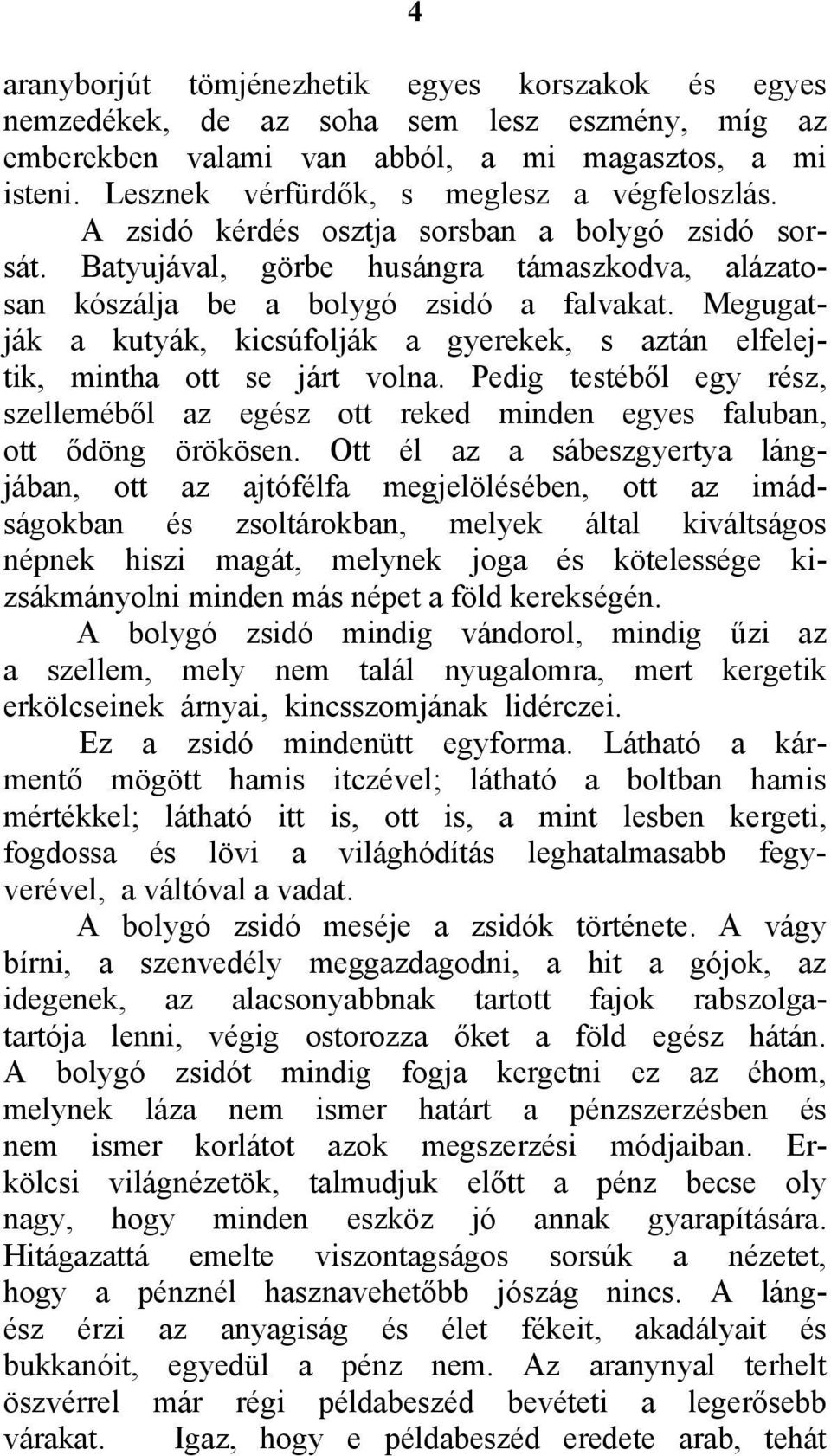 Megugatják a kutyák, kicsúfolják a gyerekek, s aztán elfelejtik, mintha ott se járt volna. Pedig testéből egy rész, szelleméből az egész ott reked minden egyes faluban, ott ődöng örökösen.