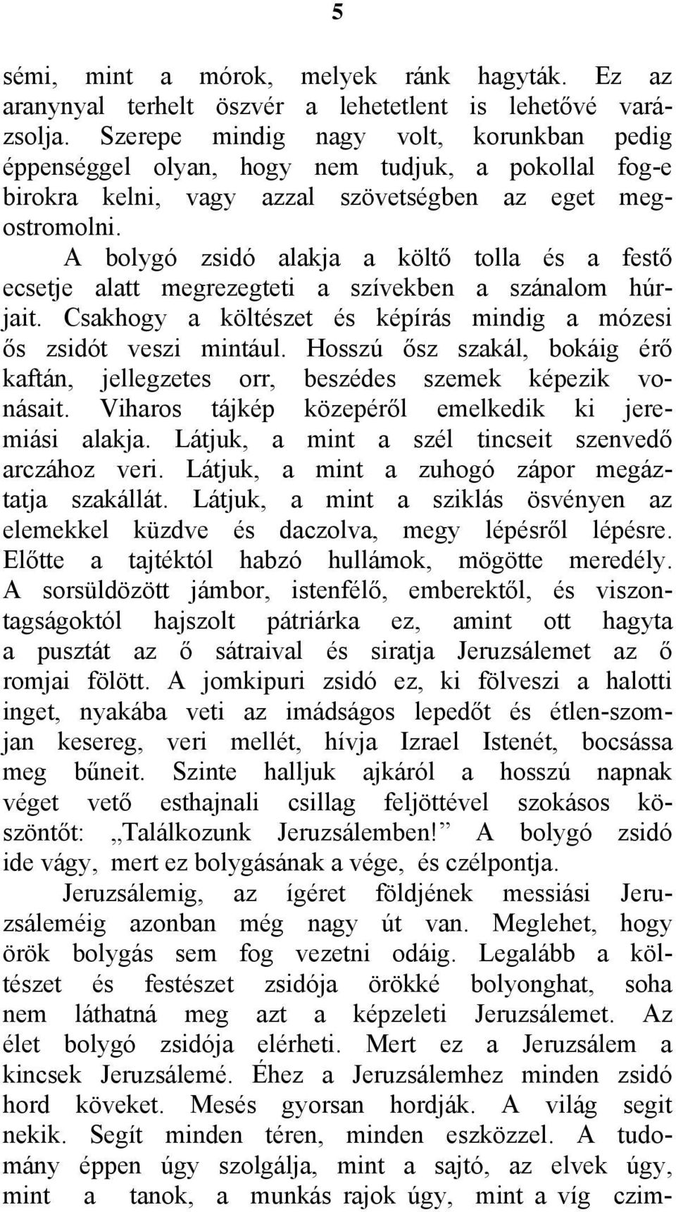 A bolygó zsidó alakja a költő tolla és a festő ecsetje alatt megrezegteti a szívekben a szánalom húrjait. Csakhogy a költészet és képírás mindig a mózesi ős zsidót veszi mintául.