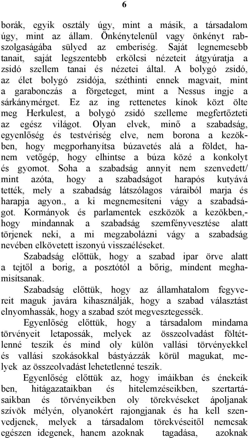 A bolygó zsidó, az élet bolygó zsidója, széthinti ennek magvait, mint a garabonczás a förgeteget, mint a Nessus ingje a sárkánymérget.