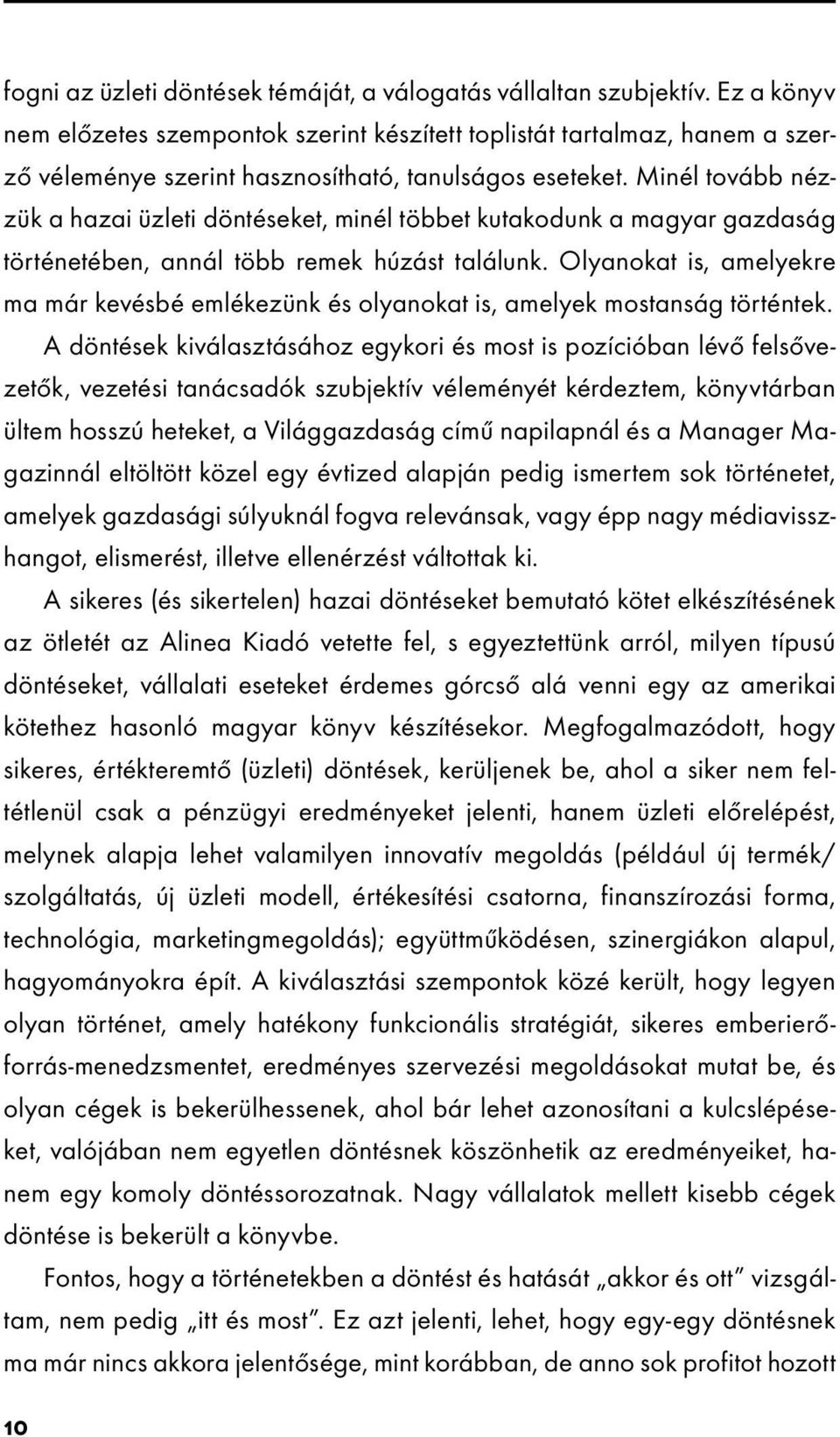 Minél tovább nézzük a hazai üzleti döntéseket, minél többet kutakodunk a magyar gazdaság történetében, annál több remek húzást találunk.