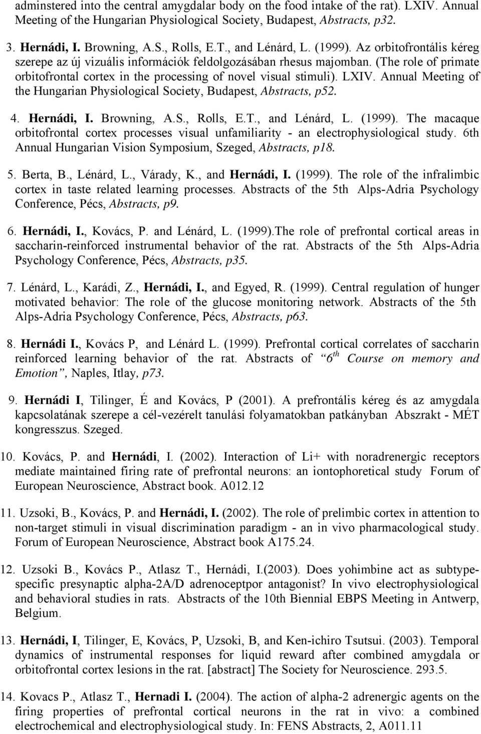 (The role of primate orbitofrontal cortex in the processing of novel visual stimuli). LXIV. Annual Meeting of the Hungarian Physiological Society, Budapest, Abstracts, p52. 4. Hernádi, I. Browning, A.