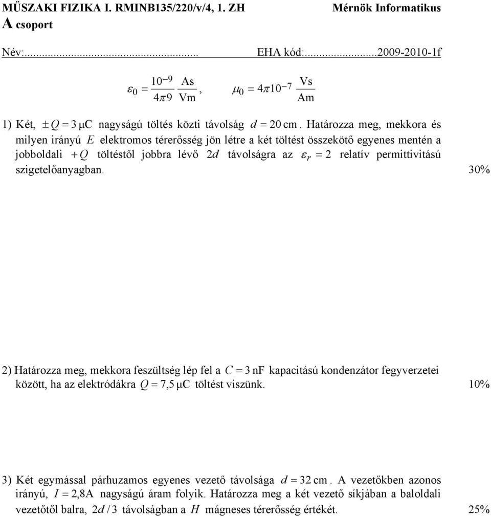 szigetelőanyagban. 3% 2) Határozza meg mekkora feszültség lép fel a C = 3 nf kapacitású kondenzátor fegyverzetei között ha az elektródákra Q = 75 µc töltést viszünk.