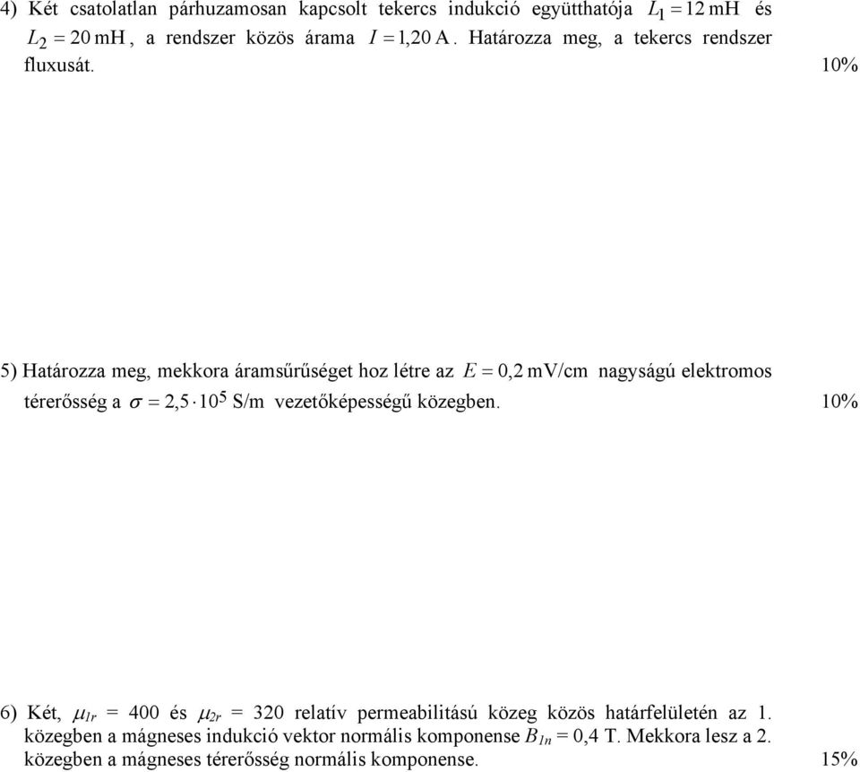 1% 5) Határozza meg mekkora áramsűrűséget hoz létre az E = 2 mv/cm nagyságú elektromos térerősség a σ = 25 15 S/m vezetőképességű