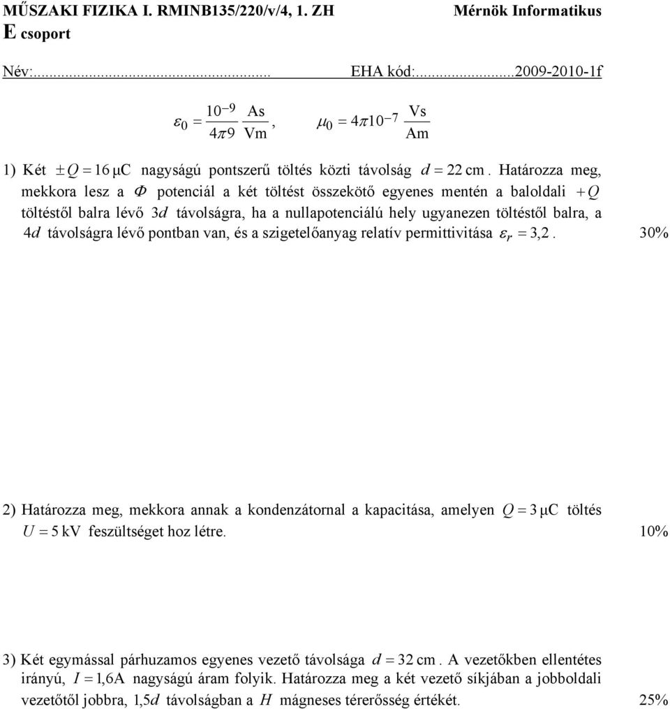 Határozza meg mekkora lesz a Φ potenciál a két töltést összekötő egyenes mentén a baloldali + Q töltéstől balra lévő 3 d távolságra ha a nullapotenciálú hely ugyanezen töltéstől balra a 4 d