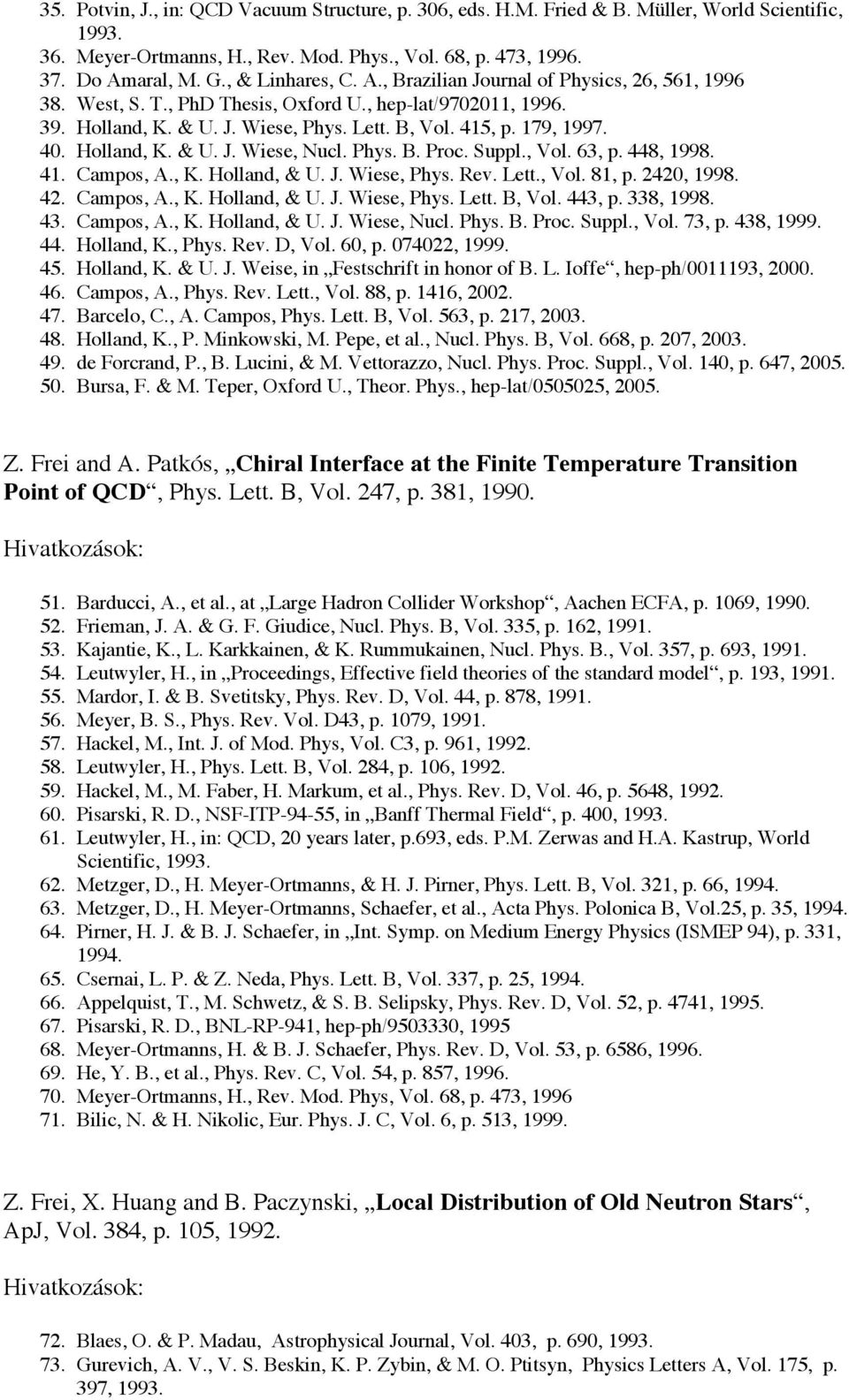40. Holland, K. & U. J. Wiese, Nucl. Phys. B. Proc. Suppl., Vol. 63, p. 448, 1998. 41. Campos, A., K. Holland, & U. J. Wiese, Phys. Rev. Lett., Vol. 81, p. 2420, 1998. 42. Campos, A., K. Holland, & U. J. Wiese, Phys. Lett. B, Vol.