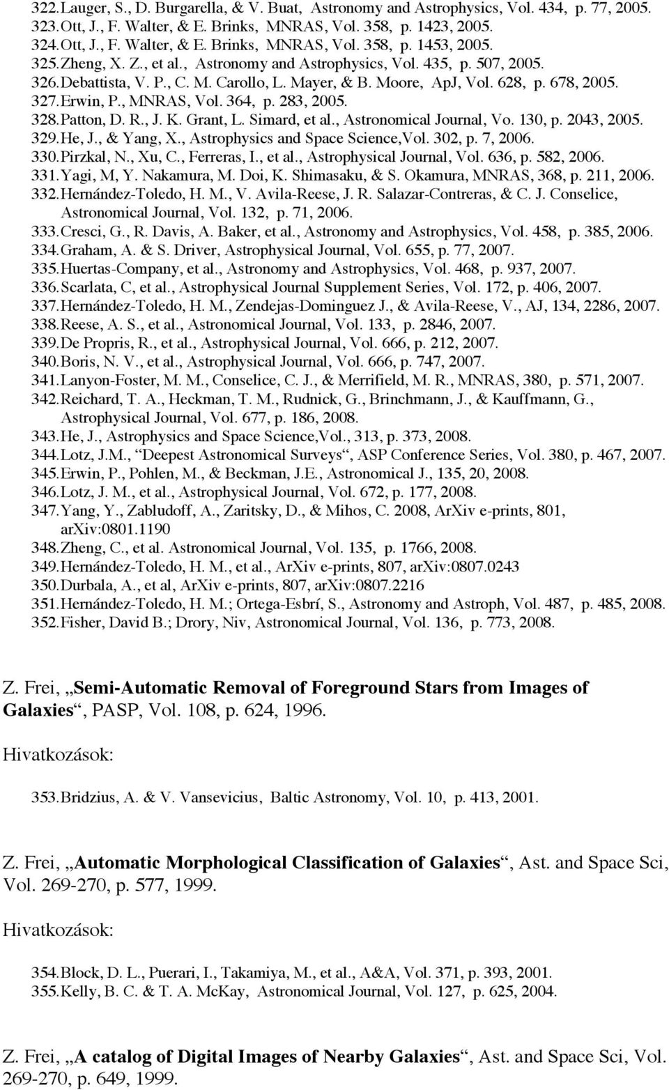 364, p. 283, 2005. 328. Patton, D. R., J. K. Grant, L. Simard, et al., Astronomical Journal, Vo. 130, p. 2043, 2005. 329. He, J., & Yang, X., Astrophysics and Space Science,Vol. 302, p. 7, 2006. 330.