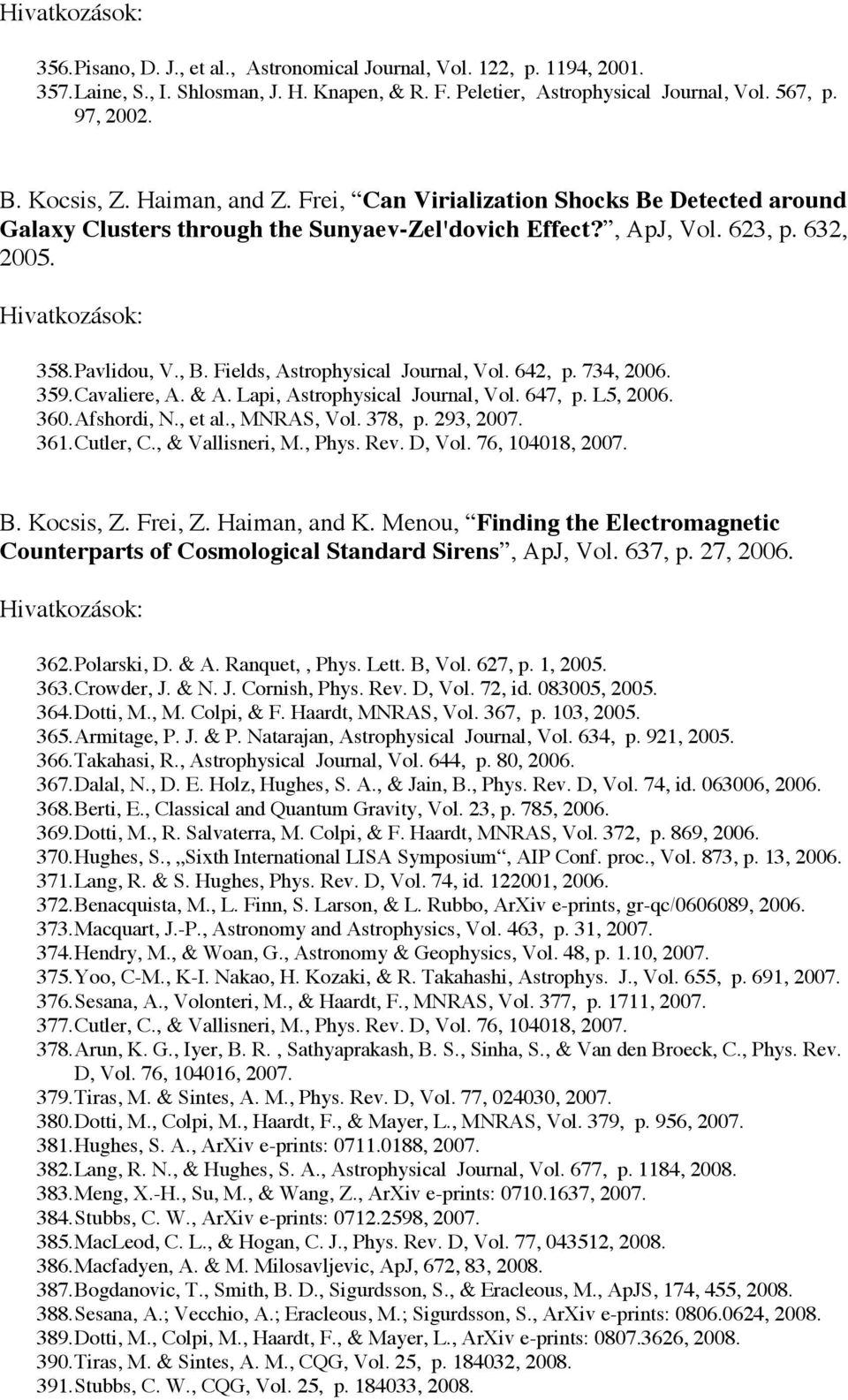 Fields, Astrophysical Journal, Vol. 642, p. 734, 2006. 359. Cavaliere, A. & A. Lapi, Astrophysical Journal, Vol. 647, p. L5, 2006. 360. Afshordi, N., et al., MNRAS, Vol. 378, p. 293, 2007. 361.