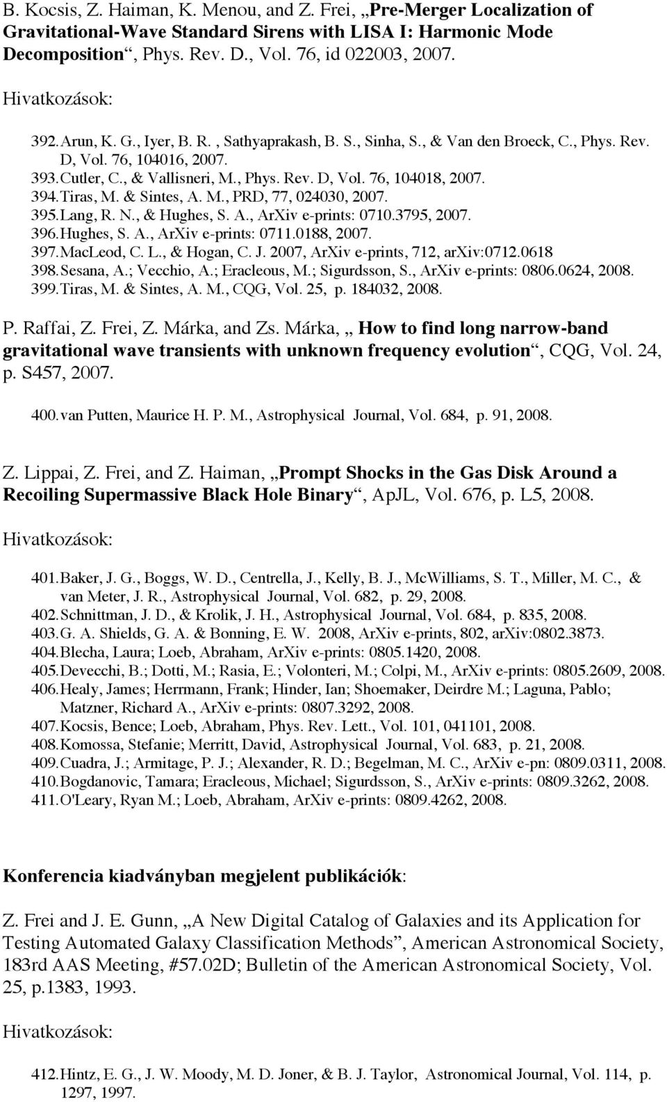 Tiras, M. & Sintes, A. M., PRD, 77, 024030, 2007. 395. Lang, R. N., & Hughes, S. A., ArXiv e-prints: 0710.3795, 2007. 396. Hughes, S. A., ArXiv e-prints: 0711.0188, 2007. 397. MacLeod, C. L., & Hogan, C.