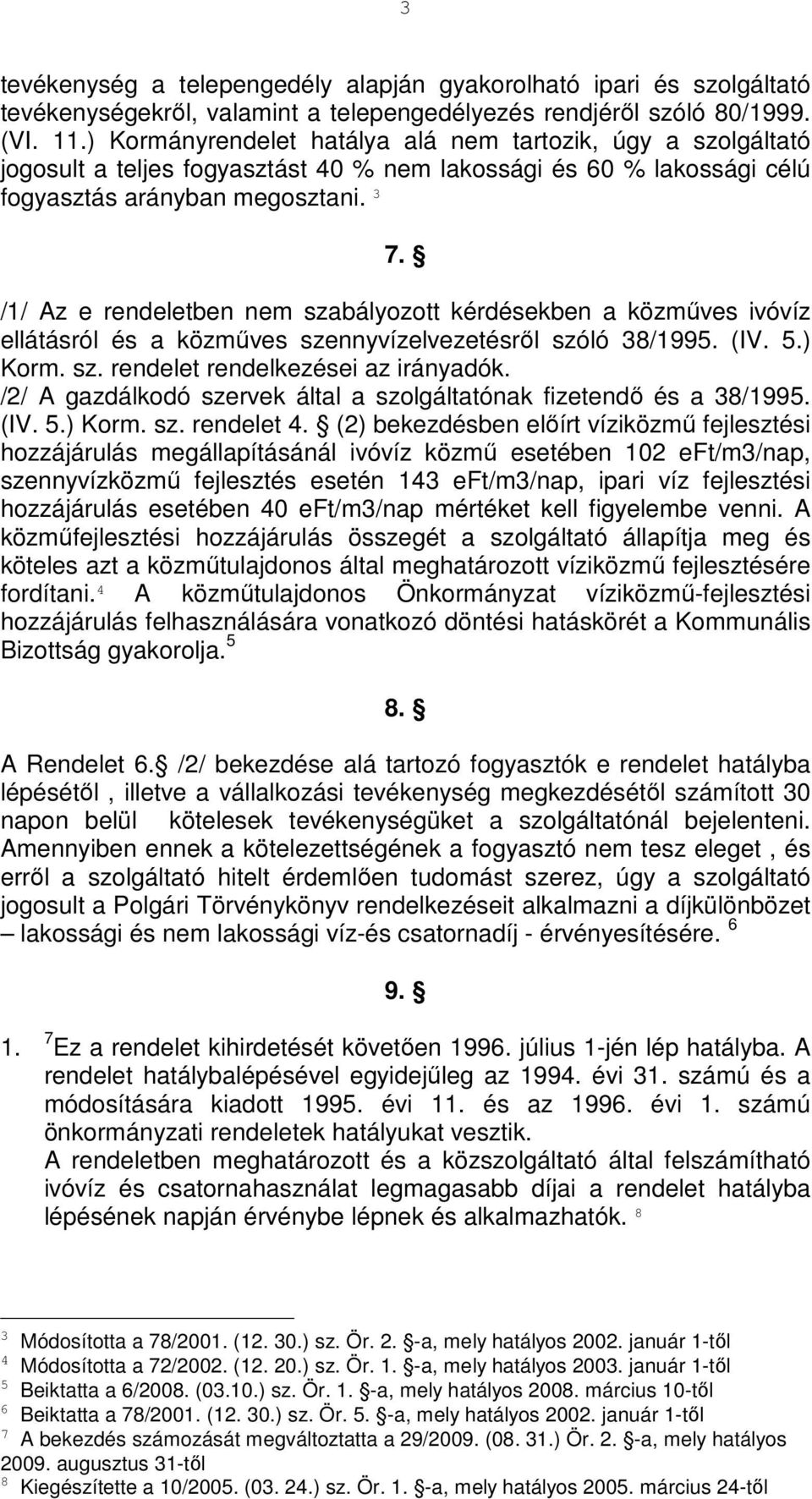 /1/ Az e rendeletben nem szabályozott kérdésekben a közműves ivóvíz ellátásról és a közműves szennyvízelvezetésről szóló 38/1995. (IV. 5.) Korm. sz. rendelet rendelkezései az irányadók.