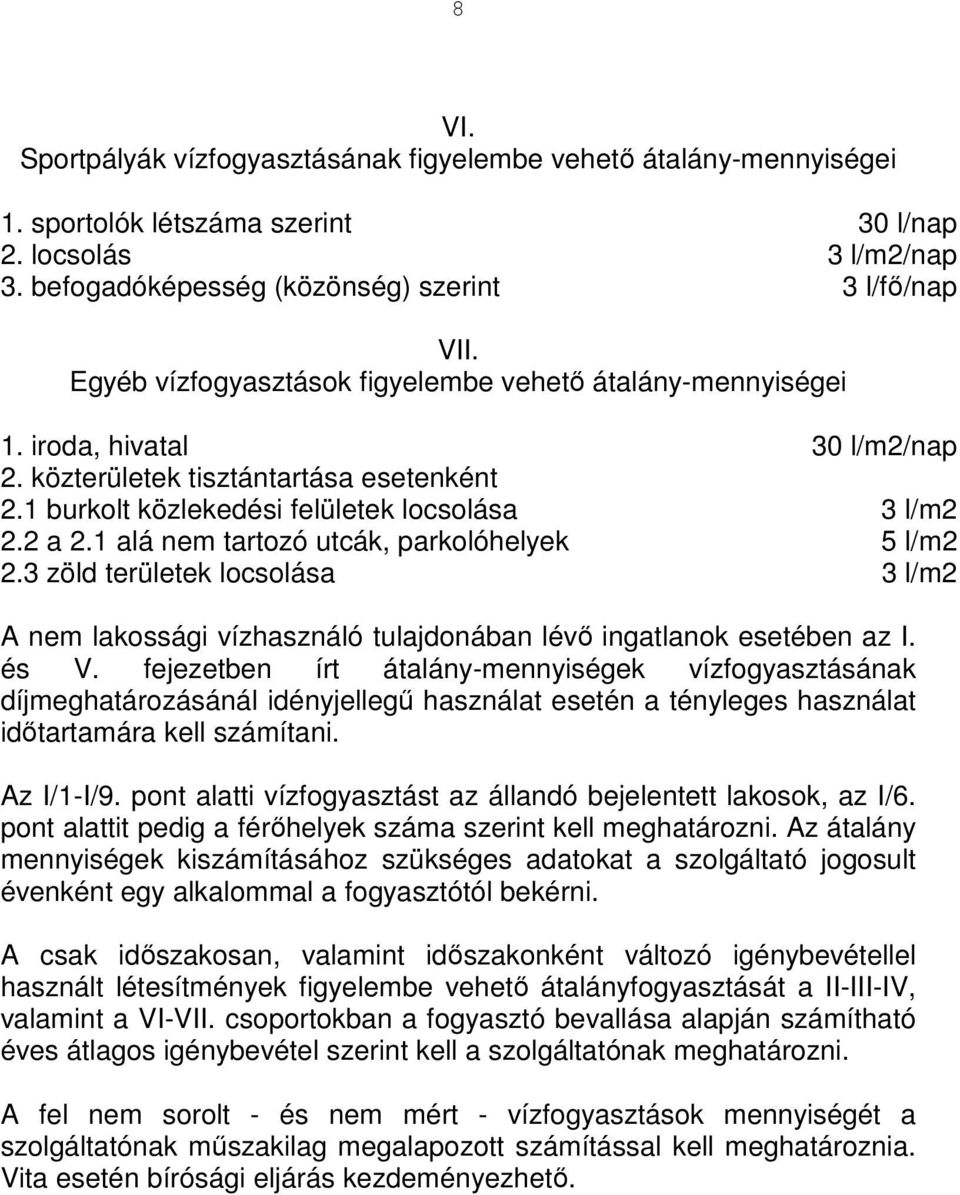 1 alá nem tartozó utcák, parkolóhelyek 5 l/m2 2.3 zöld területek locsolása 3 l/m2 A nem lakossági vízhasználó tulajdonában lévő ingatlanok esetében az I. és V.