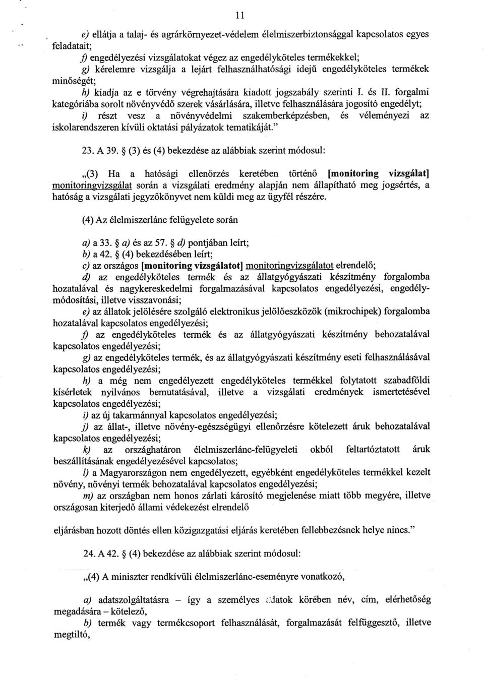 forgalmi kategóriába sorolt növényvédő szerek vásárlására, illetve felhasználására jogosító engedélyt ; i) részt vesz a növényvédelmi szakemberképzésben, és véleményezi a z iskolarendszeren kívüli