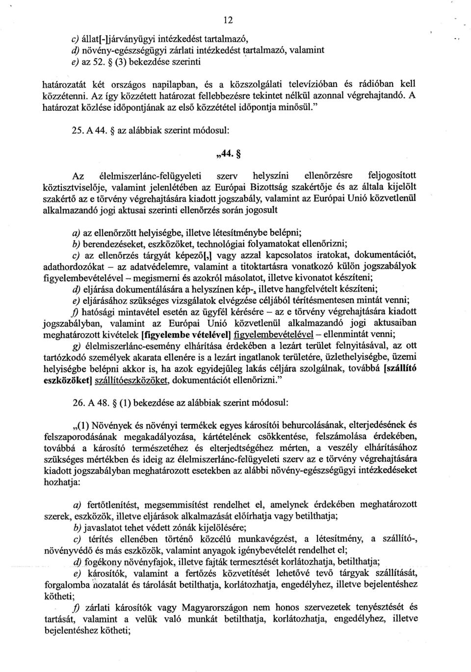 Az így közzétett határozat fellebbezésre tekintet nélkül azonnal végrehajtandó. A határozat közlése időpontjának az első közzététel időpontja minősül." 25. A 44. az alábbiak szerint módosul : 44.