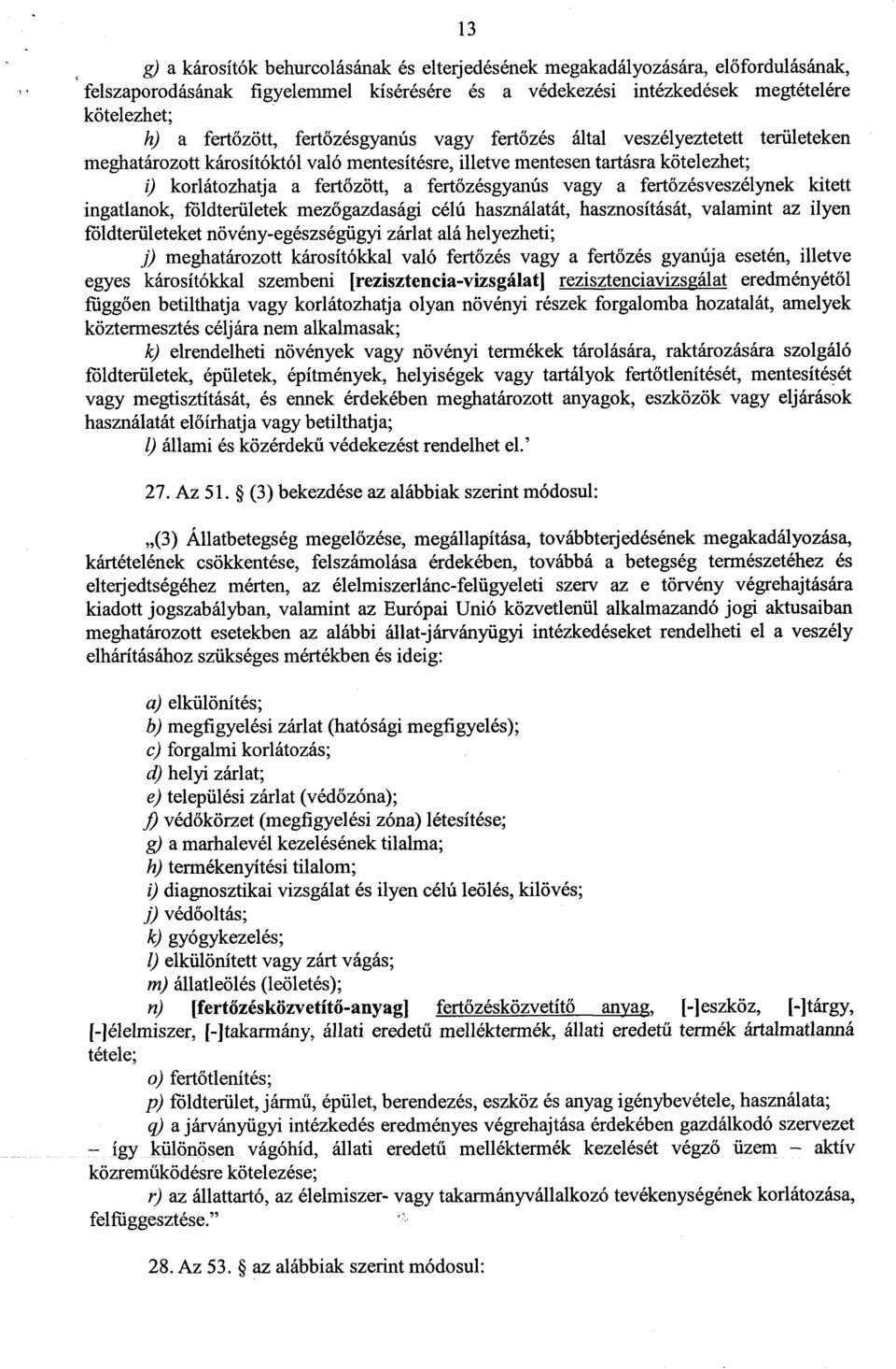 őzésgyanús vagy a fert őzésveszélynek kitett ingatlanok, földterületek mez őgazdasági célú használatát, hasznosítását, valamint az ilyen földterületeket növény-egészségügyi zárlat alá helyezheti ; j)