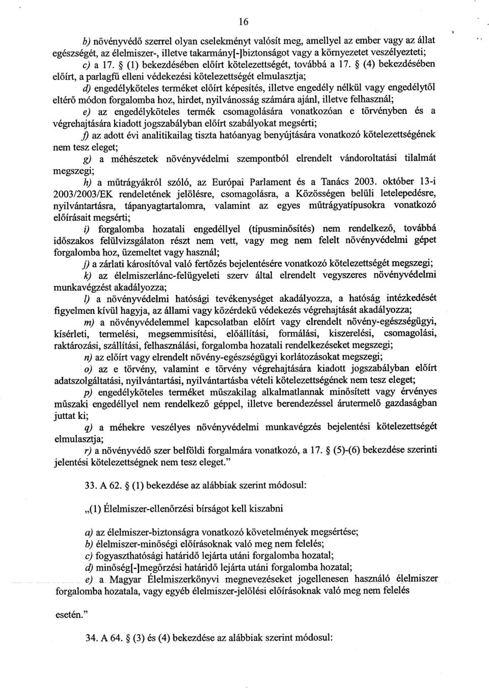 (4) bekezdésében előírt, a parlagfű elleni védekezési kötelezettségét elmulasztj a; d) engedélyköteles terméket előírt képesítés, illetve engedély nélkül vagy engedélyt ől eltérő módon forgalomba