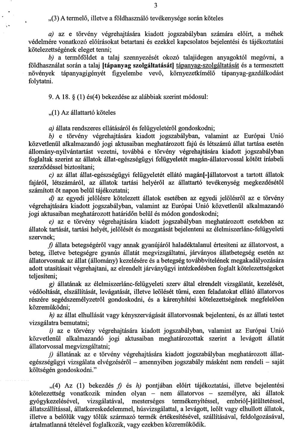 szolgáltatását] tápanyag-szolgáltatását és a termesztett növények tápanyagigényét figyelembe vevő, környezetkímélő tápanyag-gazdálkodás t folytatni. 9. A 18.