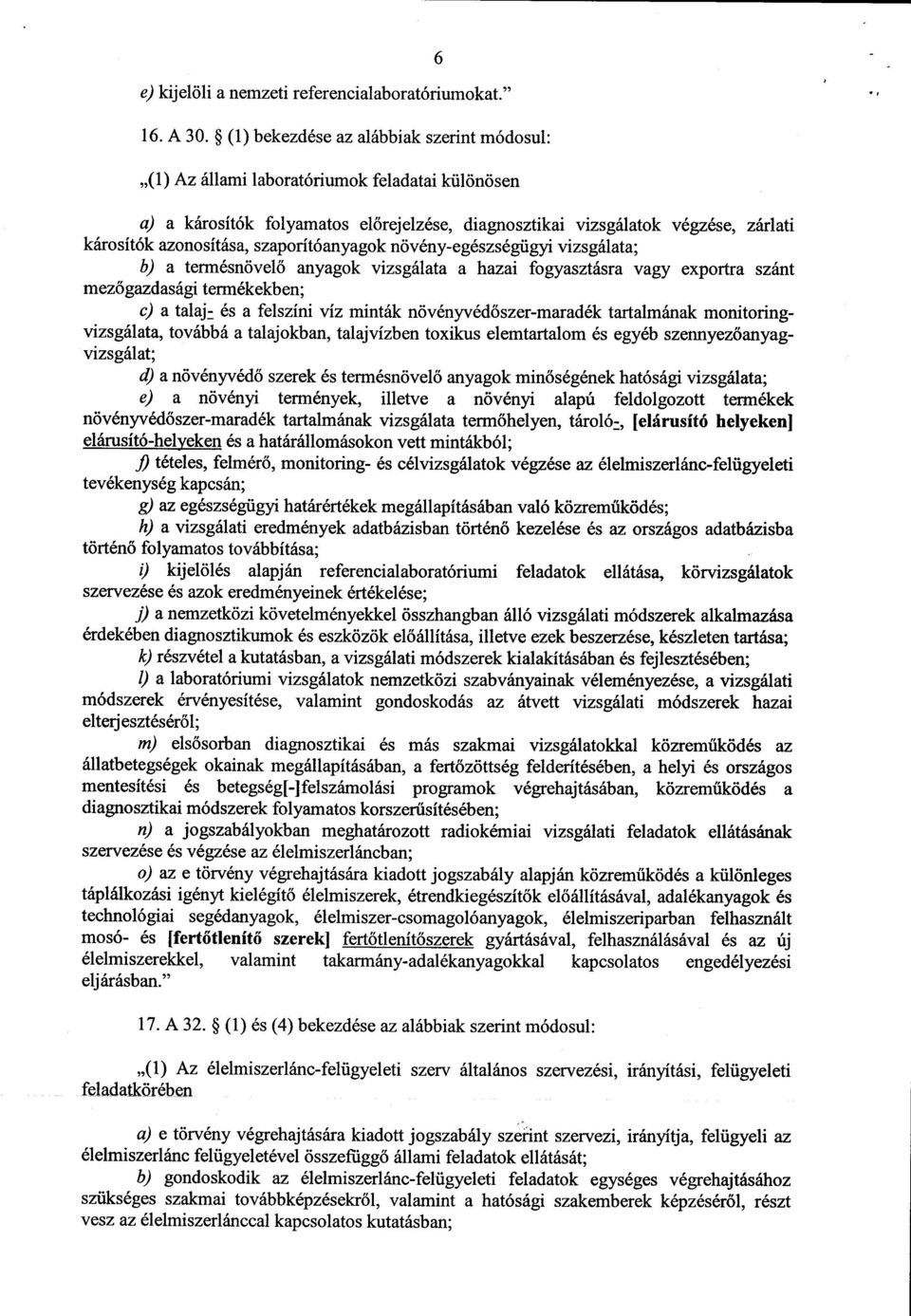 azonosítása, szaporítóanyagok növény-egészségügyi vizsgálata ; b) a termésnövel ő anyagok vizsgálata a hazai fogyasztásra vagy exportra szán t mezőgazdasági termékekben ; c) a talaj: és a felszíni