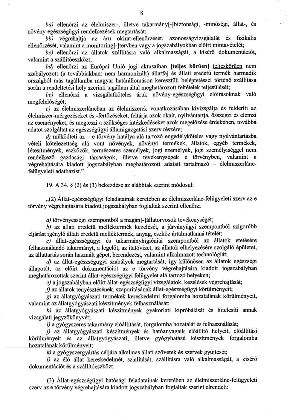 szállítóeszközt ; bd) ellenőrzi az Európai Unió jogi aktusaiban [teljes körűen] telieskörűen nem szabályozott (a továbbiakban: nem harmonizált) állatfaj és állati eredet ű termék harmadik országból